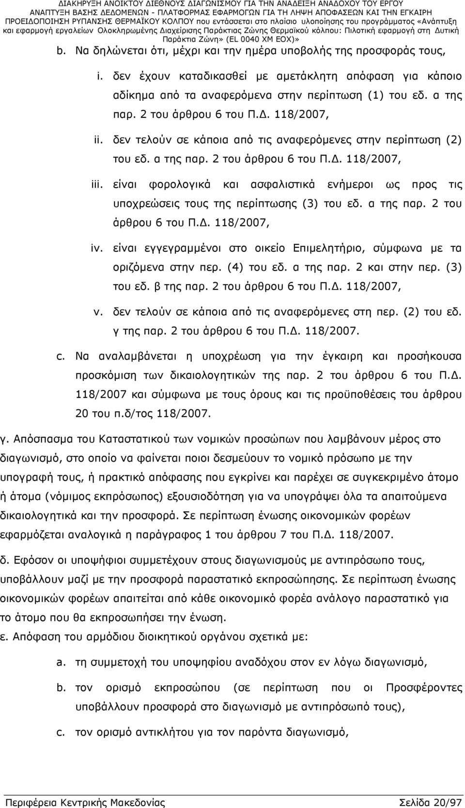 είναι φορολογικά και ασφαλιστικά ενήµεροι ως προς τις υποχρεώσεις τους της περίπτωσης (3) του εδ. α της παρ. 2 του άρθρου 6 του Π.. 118/2007, iv.