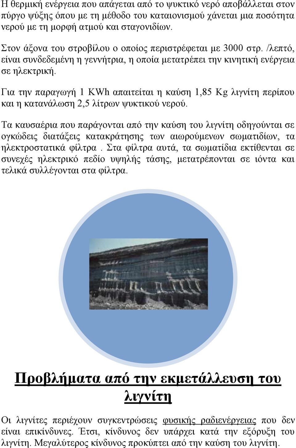 Για την παραγωγή 1 KWh απαιτείται η καύση 1,85 Kg λιγνίτη περίπου και η κατανάλωση 2,5 λίτρων ψυκτικού νερού.