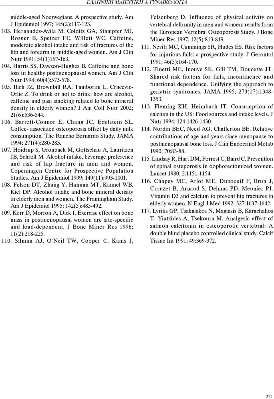 Caffeine and bone loss in healthy postmenopausal women. Am J Clin Nutr 1994; 60(4):573-578. 105. Ilich JZ, Brownbill RA, Tamborini L, Crncevic- Orlic Z.