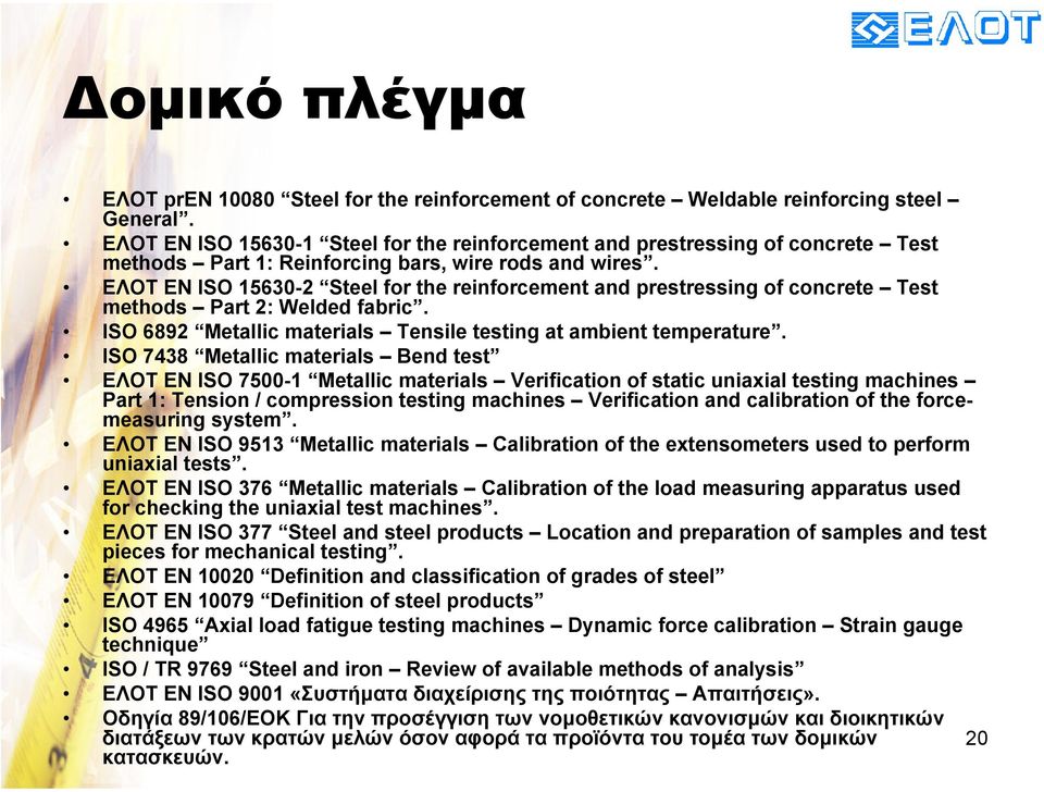 ΕΛΟΤ EN ISO 15630-2 Steel for the reinforcement and prestressing of concrete Test methods Part 2: Welded fabric. ISO 6892 Metallic materials Tensile testing at ambient temperature.