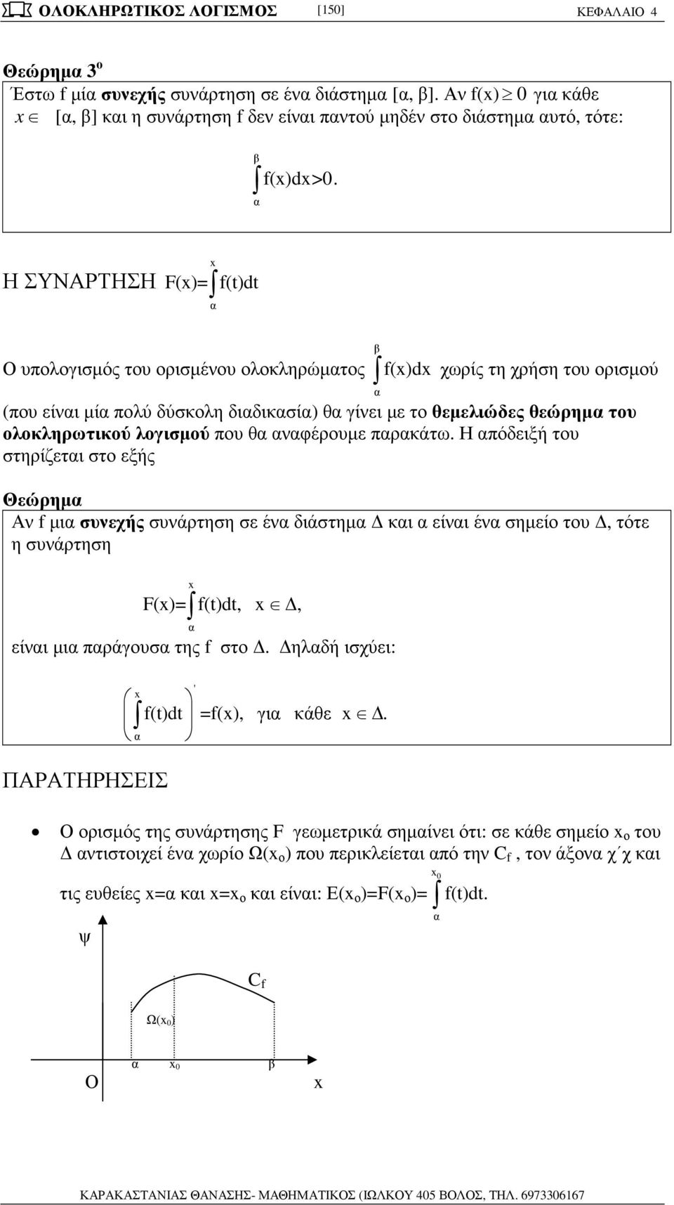 στηρίζετι στο εξής Θεώρηµ Αν f µι συνεχής συνάρτηση σε έν διάστηµ κι είνι έν σηµείο του, τότε η συνάρτηση F()= f()d,, είνι µι ράγουσ της f στο ηλδή ισχύει: ΠΑΡΑΤΗΡΗΣΕΙΣ ' f()d =f(), γι κάθε Ο ορισµός