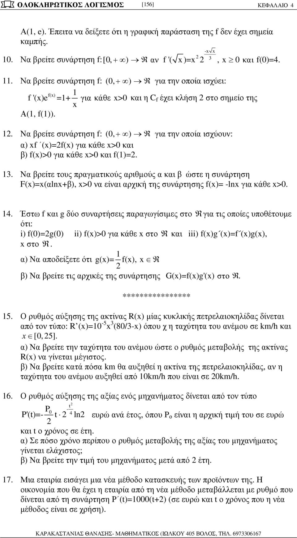 η συνάρτηση F()=(ln+), > ν είνι ρχική της συνάρτησης f()= -ln γι κάθε > - 4 Έστω f κι g δύο συνρτήσεις ργωγίσιµες στο Rγι τις οοίες υοθέτουµε ότι: i) f()=g() ii) f()> γι κάθε στο R κι iii) f()g ()=f