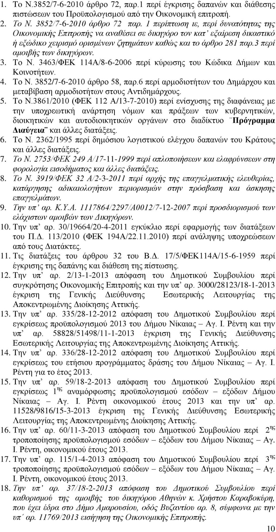 3 περί αμοιβής των δικηγόρων. 3. Το Ν. 3463/ΦΕΚ 114Α/8-6-2006 περί κύρωσης του Κώδικα Δήμων και Κοινοτήτων. 4. Το Ν. 3852/7-6-2010 άρθρο 58, παρ.