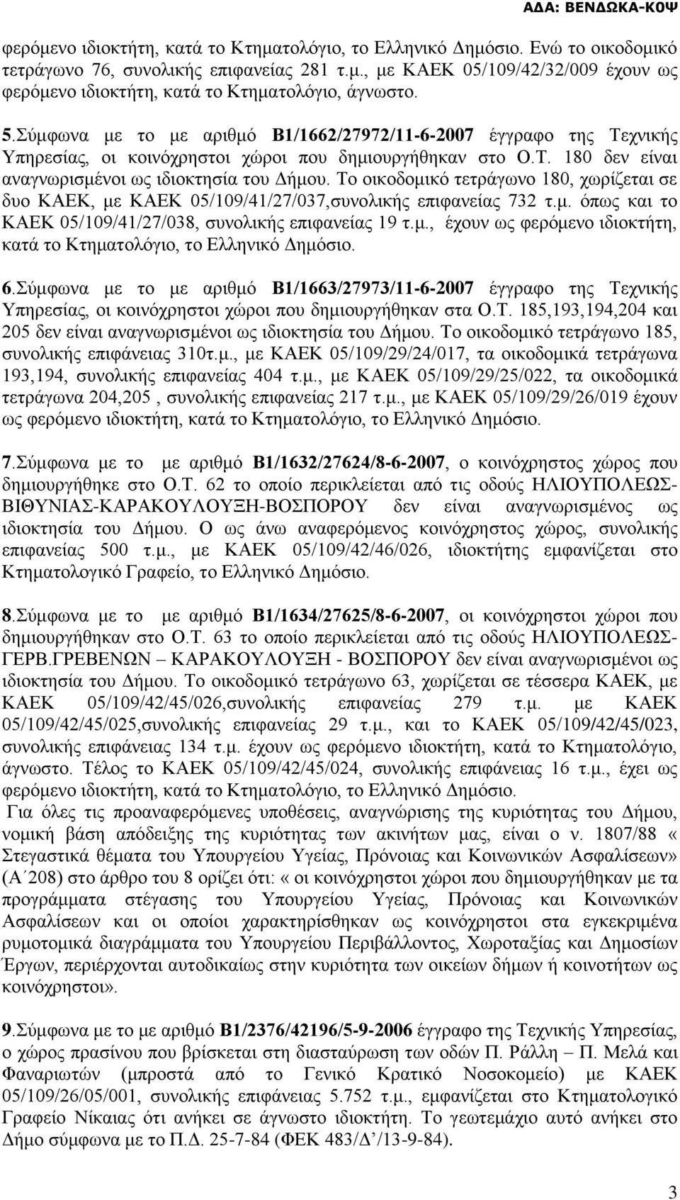 Το οικοδομικό τετράγωνο 180, χωρίζεται σε δυο ΚΑΕΚ, με ΚΑΕΚ 05/109/41/27/037,συνολικής επιφανείας 732 τ.μ. όπως και το ΚΑΕΚ 05/109/41/27/038, συνολικής επιφανείας 19 τ.μ., έχουν ως φερόμενο ιδιοκτήτη, κατά το Κτηματολόγιο, το Ελληνικό Δημόσιο.