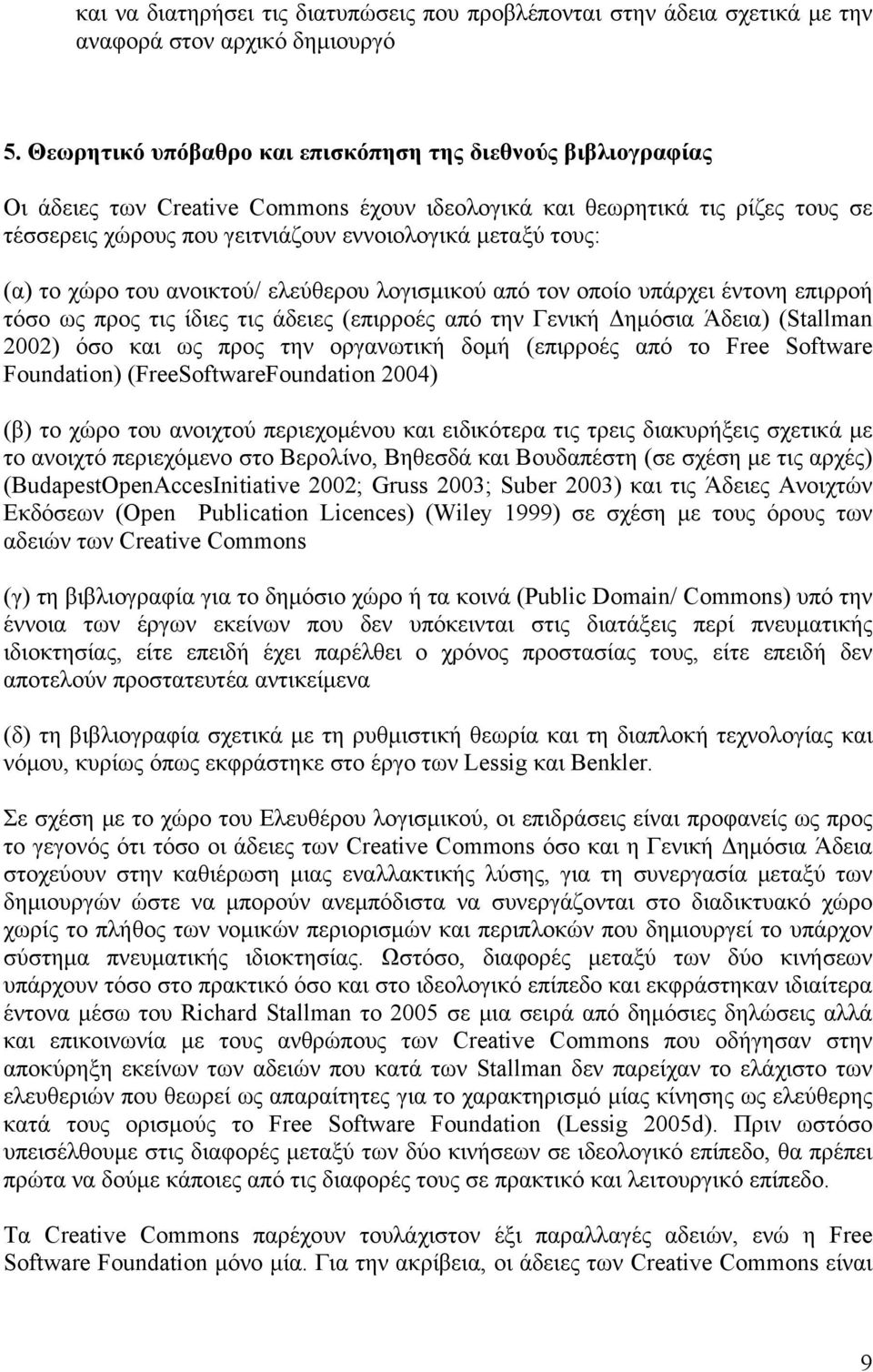 (α) το χώρο του ανοικτού/ ελεύθερου λογισμικού από τον οποίο υπάρχει έντονη επιρροή τόσο ως προς τις ίδιες τις άδειες (επιρροές από την Γενική Δημόσια Άδεια) (Stallman 2002) όσο και ως προς την