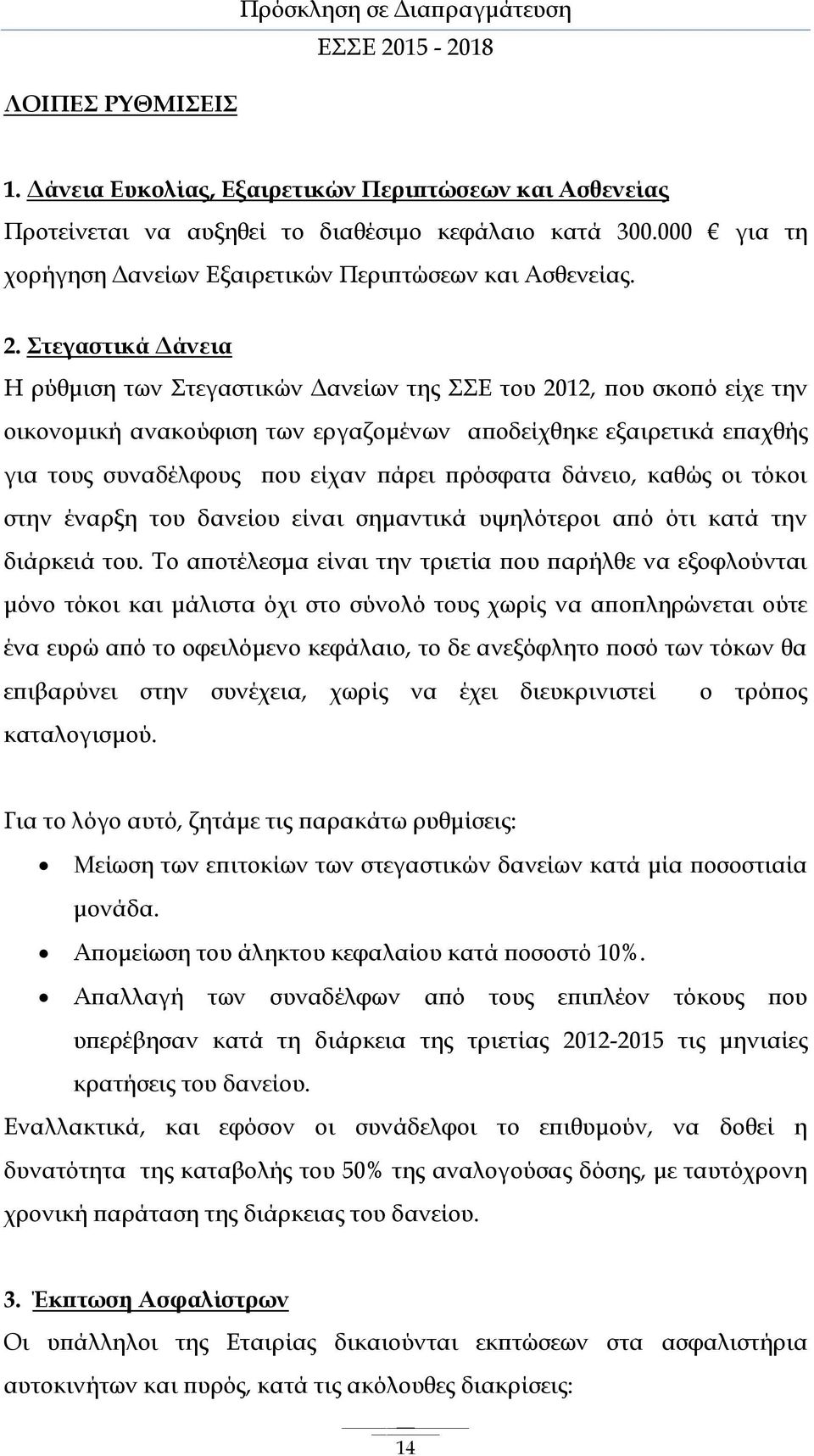 Στεγαστικά Δάνεια Η ρύθμιση των Στεγαστικών Δανείων της ΣΣΕ του 2012, που σκοπό είχε την οικονομική ανακούφιση των εργαζομένων αποδείχθηκε εξαιρετικά επαχθής για τους συναδέλφους που είχαν πάρει