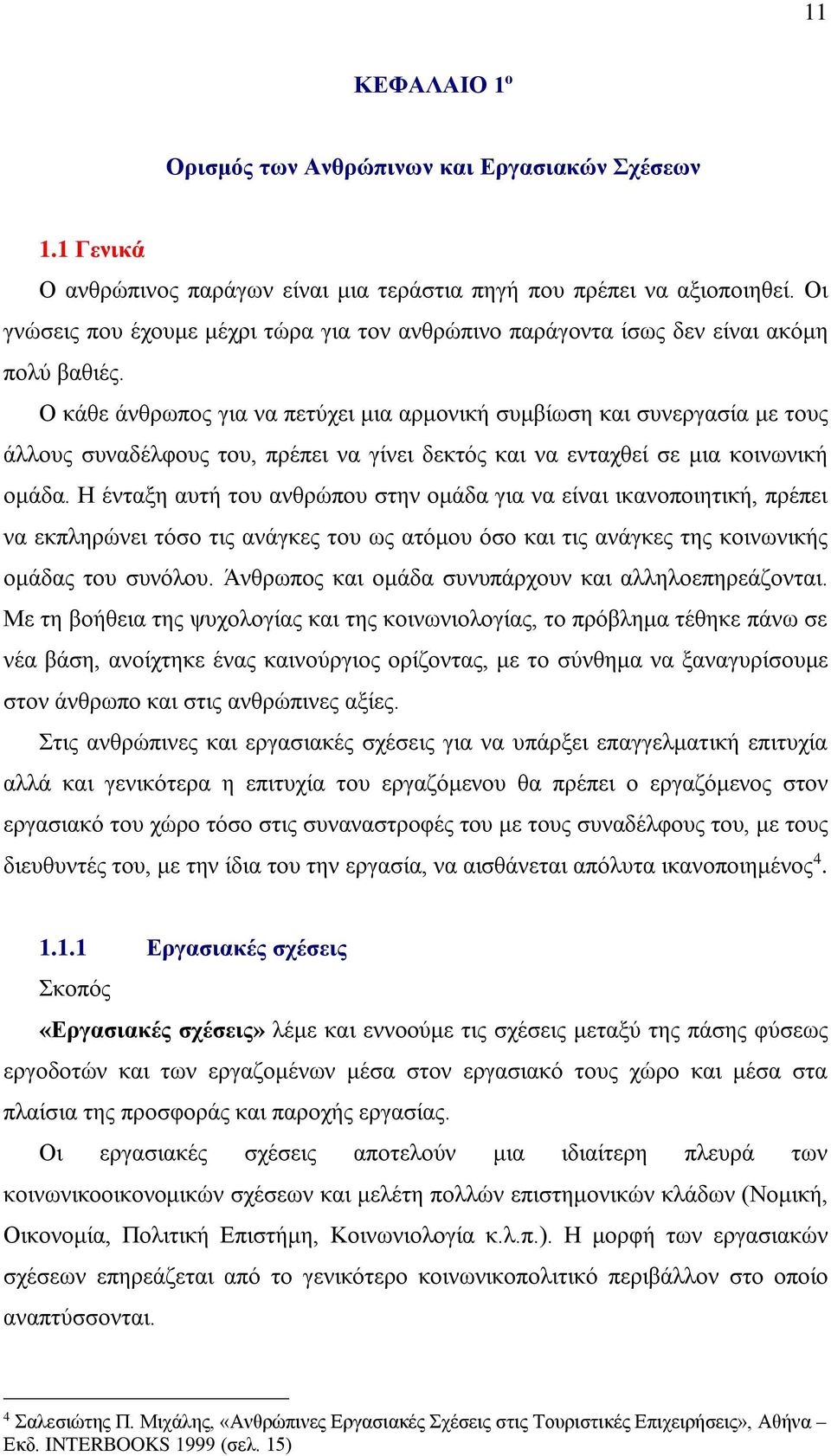 Ο κάθε άνθρωπος για να πετύχει μια αρμονική συμβίωση και συνεργασία με τους άλλους συναδέλφους του, πρέπει να γίνει δεκτός και να ενταχθεί σε μια κοινωνική ομάδα.