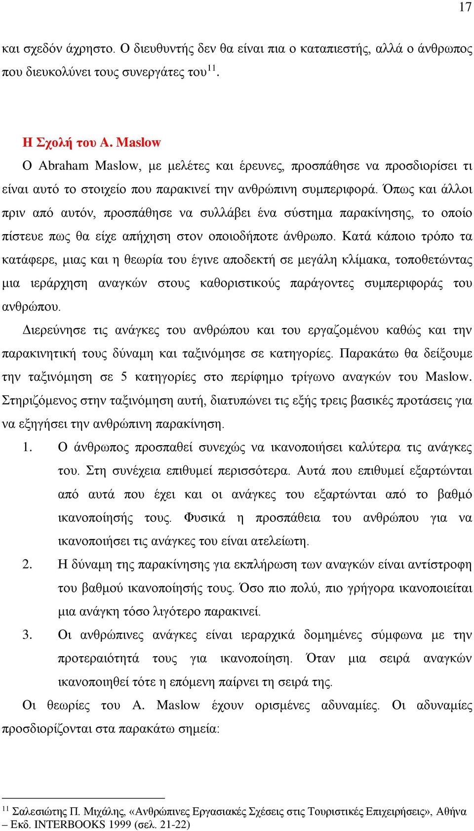 Όπως και άλλοι πριν από αυτόν, προσπάθησε να συλλάβει ένα σύστημα παρακίνησης, το οποίο πίστευε πως θα είχε απήχηση στον οποιοδήποτε άνθρωπο.