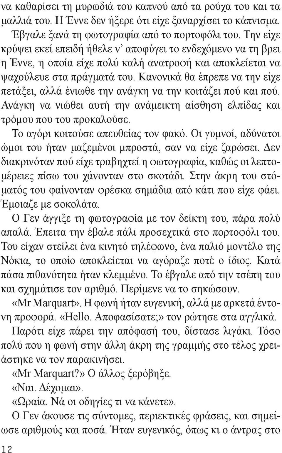 Κανονικά θα έπρεπε να την είχε πετάξει, αλλά ένιωθε την ανάγκη να την κοιτάζει πού και πού. Ανάγκη να νιώθει αυτή την ανάμεικτη αίσθηση ελπίδας και τρόμου που του προκαλούσε.