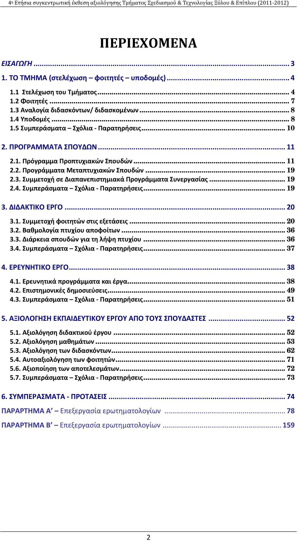 .. 11 2.2. Προγράμματα Μεταπτυχιακών Σπουδών... 19 2.3. Συμμετοχή σε Διαπανεπιστημιακά Προγράμματα Συνεργασίας... 19 2.4. Συμπεράσματα Σχόλια Παρατηρήσεις... 19 3. ΔΙΔΑΚΤΙΚΟ ΕΡΓΟ... 20 3.1. Συμμετοχή φοιτητών στις εξετάσεις.