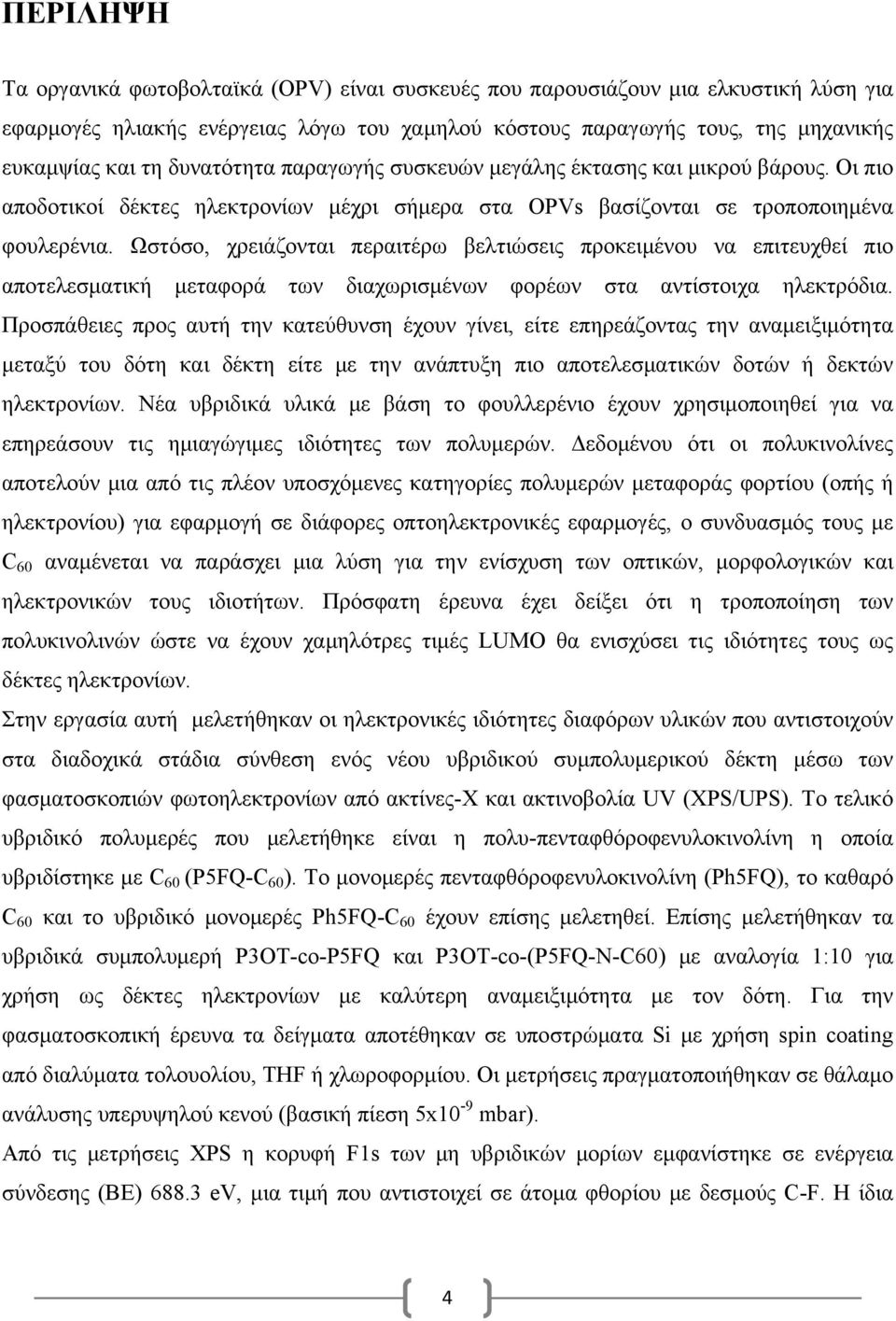 Ωστόσο, χρειάζονται περαιτέρω βελτιώσεις προκειμένου να επιτευχθεί πιο αποτελεσματική μεταφορά των διαχωρισμένων φορέων στα αντίστοιχα ηλεκτρόδια.