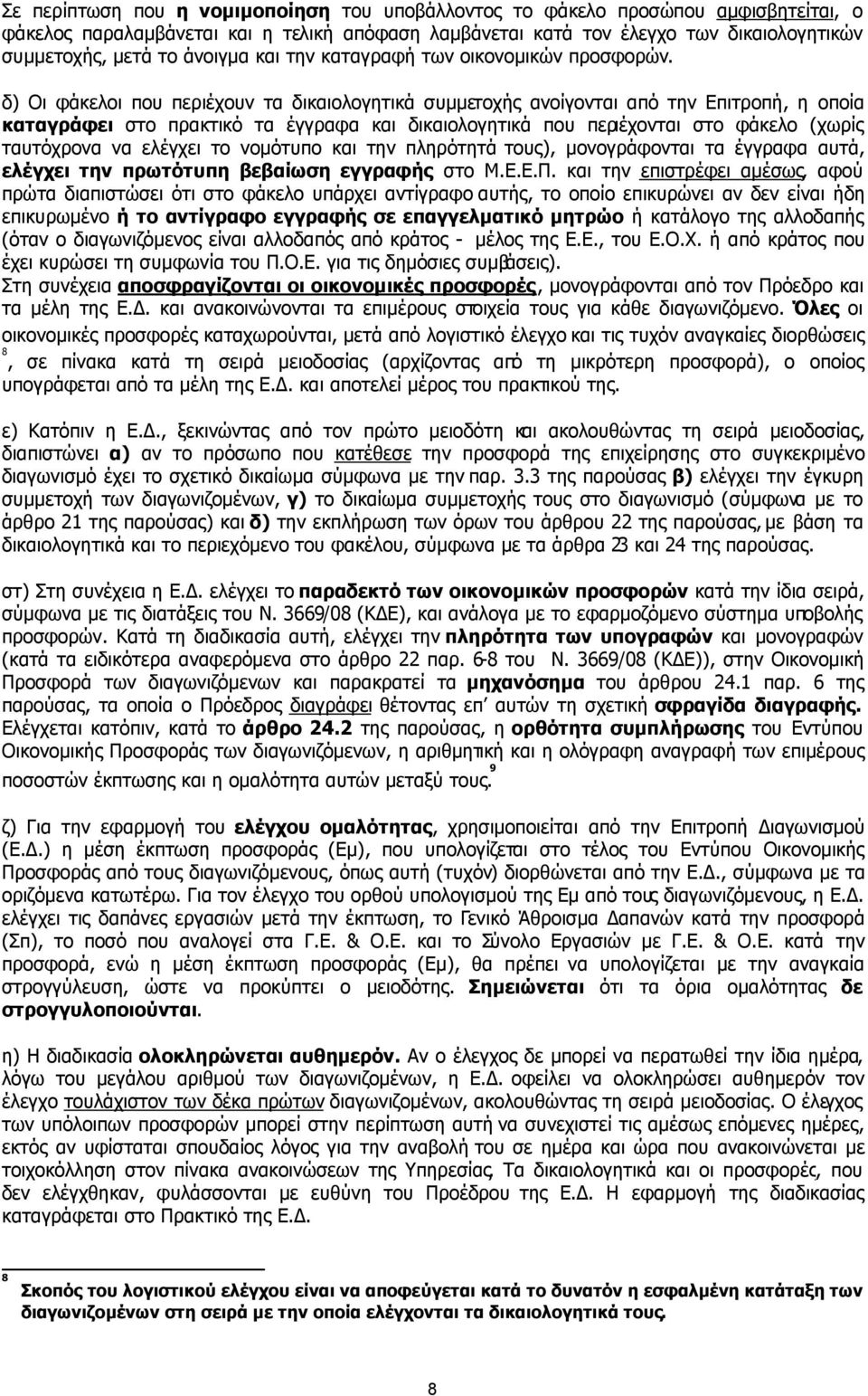 δ) Οι φάκελοι που περιέχουν τα δικαιολογητικά συµµετοχής ανοίγονται από την Επιτροπή, η οποία καταγράφει στο πρακτικό τα έγγραφα και δικαιολογητικά που περιέχονται στο φάκελο (χωρίς ταυτόχρονα να