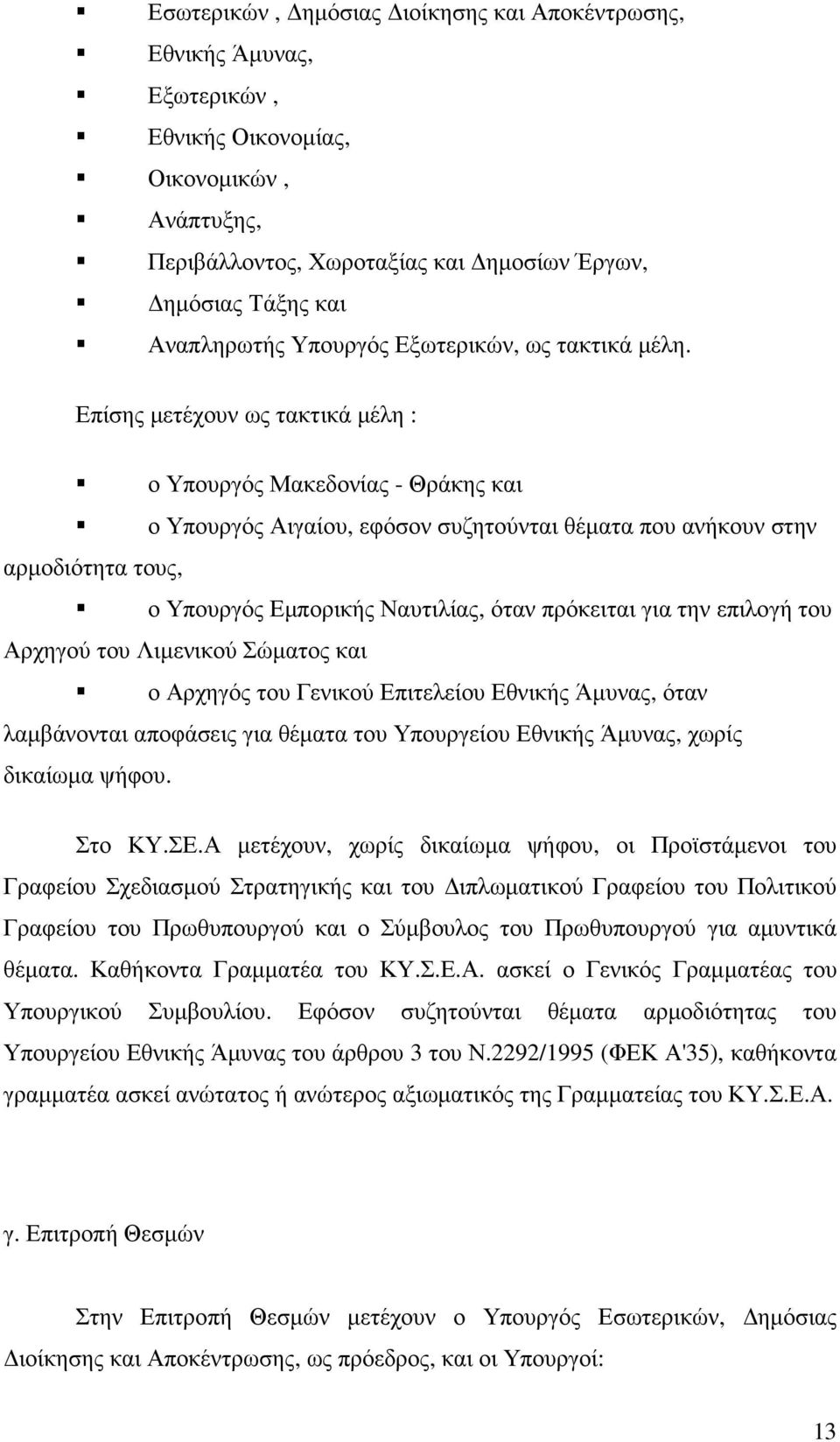 Επίσης µετέχουν ως τακτικά µέλη : ο Υπουργός Μακεδονίας - Θράκης και ο Υπουργός Αιγαίου, εφόσον συζητούνται θέµατα που ανήκουν στην αρµοδιότητα τους, ο Υπουργός Εµπορικής Ναυτιλίας, όταν πρόκειται