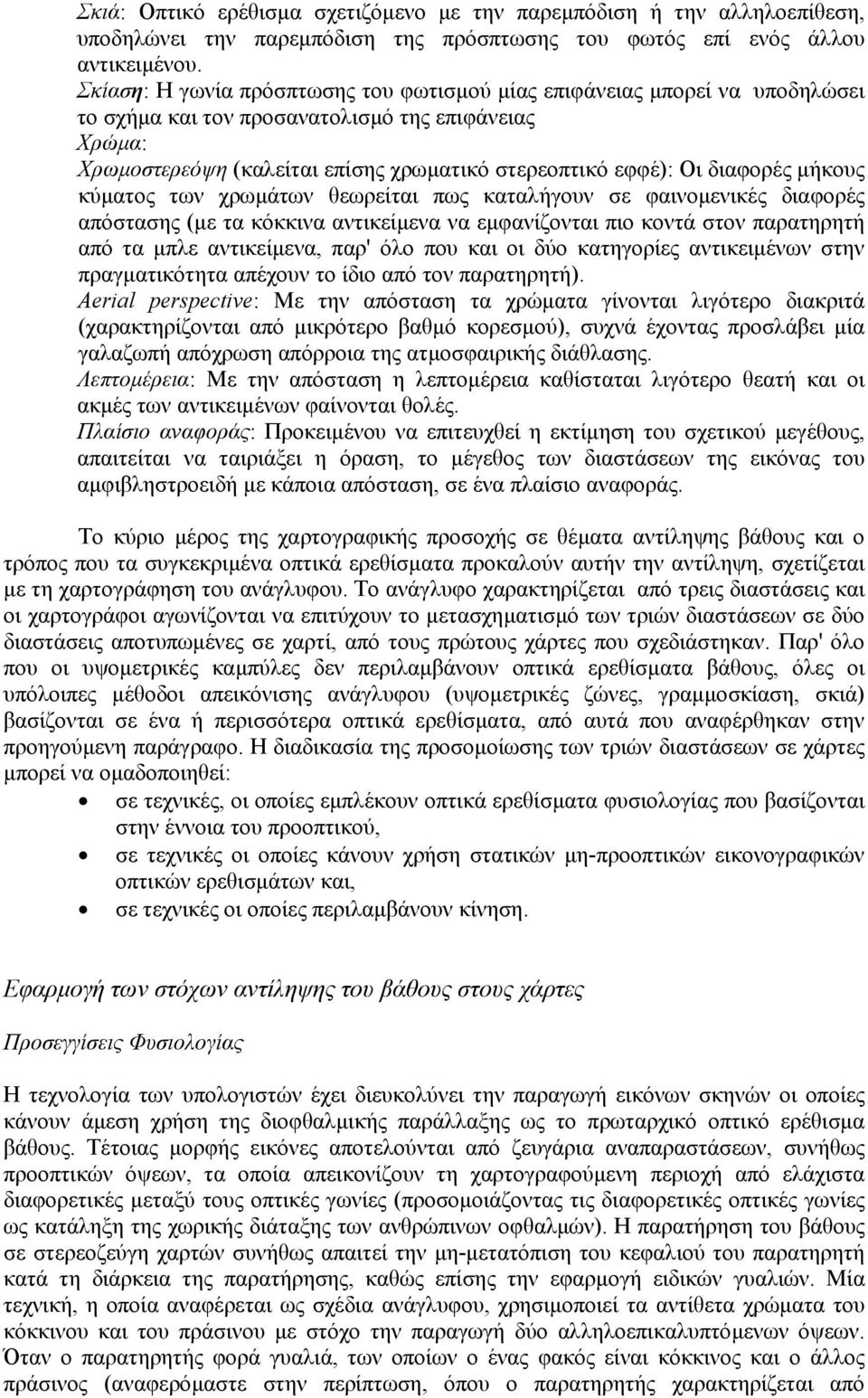 διαφορές µήκους κύµατος των χρωµάτων θεωρείται πως καταλήγουν σε φαινοµενικές διαφορές απόστασης (µε τα κόκκινα αντικείµενα να εµφανίζονται πιο κοντά στον παρατηρητή από τα µπλε αντικείµενα, παρ' όλο