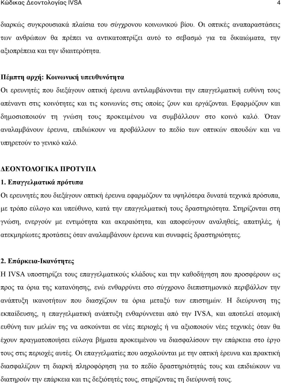 Πέµπτη αρχή: Κοινωνική υπευθυνότητα Οι ερευνητές που διεξάγουν οπτική έρευνα αντιλαµβάνονται την επαγγελµατική ευθύνη τους απέναντι στις κοινότητες και τις κοινωνίες στις οποίες ζουν και εργάζονται.