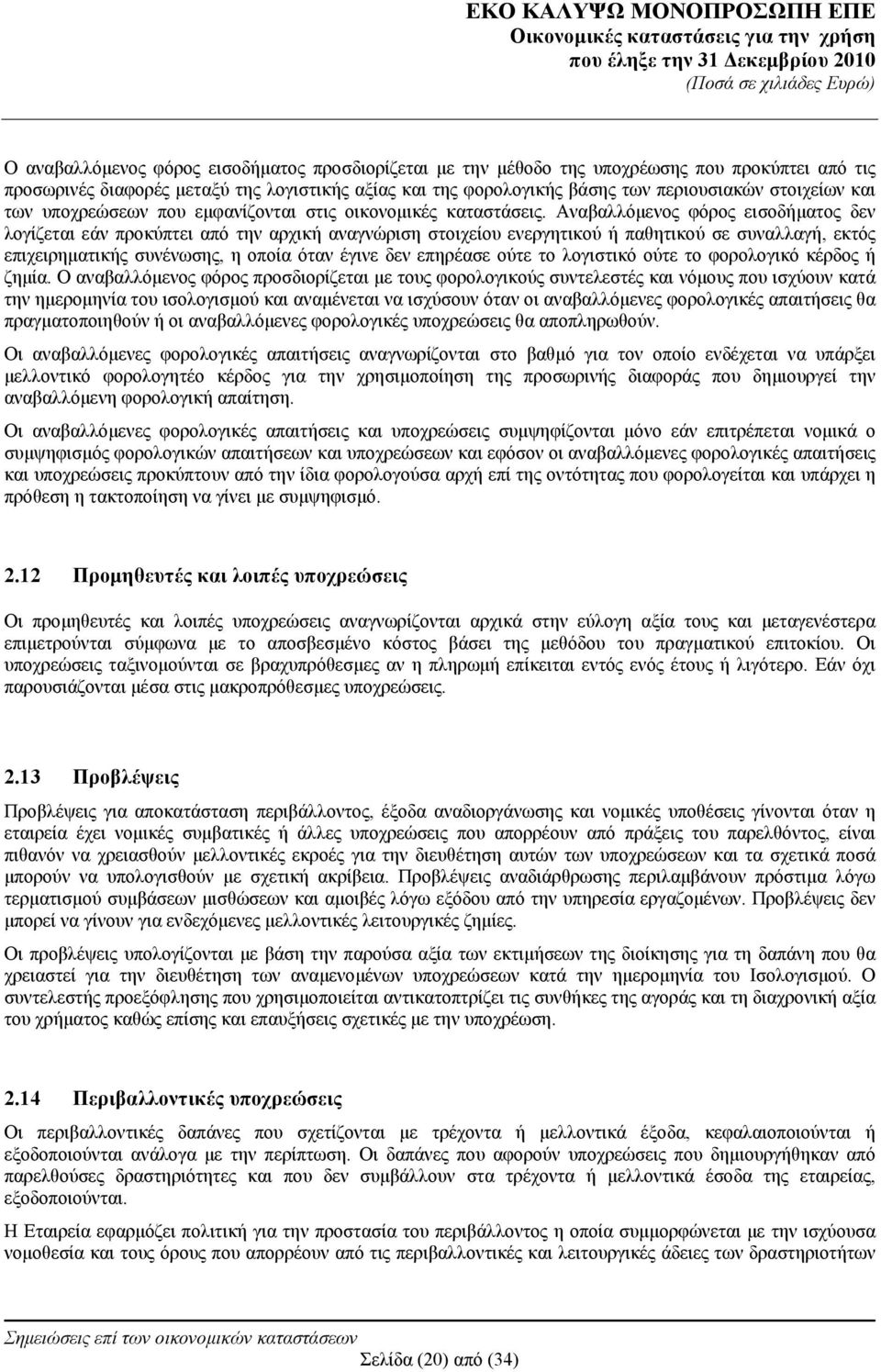 Αναβαλλόμενος φόρος εισοδήματος δεν λογίζεται εάν προκύπτει από την αρχική αναγνώριση στοιχείου ενεργητικού ή παθητικού σε συναλλαγή, εκτός επιχειρηματικής συνένωσης, η οποία όταν έγινε δεν επηρέασε