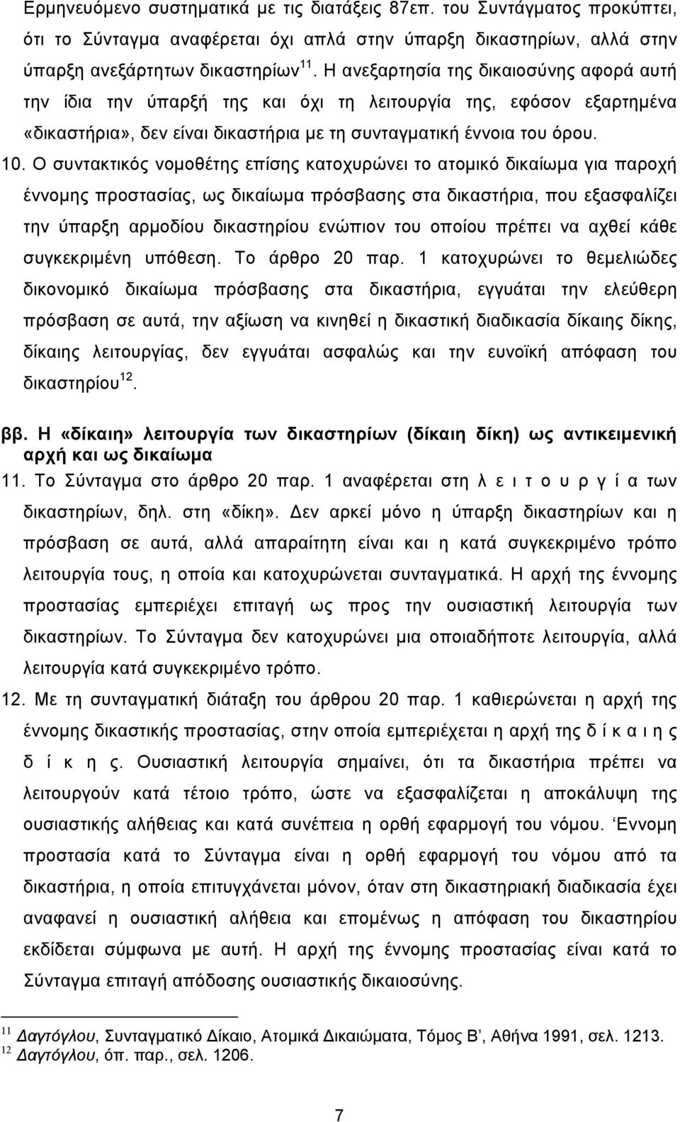 Ο συντακτικός νοµοθέτης επίσης κατοχυρώνει το ατοµικό δικαίωµα για παροχή έννοµης προστασίας, ως δικαίωµα πρόσβασης στα δικαστήρια, που εξασφαλίζει την ύπαρξη αρµοδίου δικαστηρίου ενώπιον του οποίου