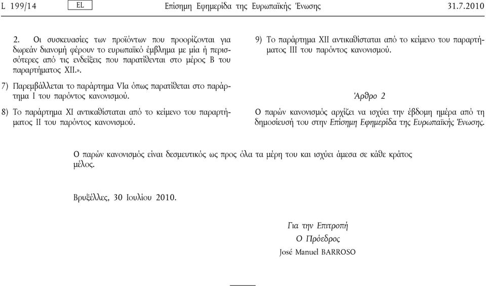 7) Παρεμβάλλεται το παράρτημα VΙα όπως παρατίθεται στο παράρτημα I του παρόντος κανονισμού. 8) Το παράρτημα XI αντικαθίσταται από το κείμενο του παραρτήματος II του παρόντος κανονισμού.