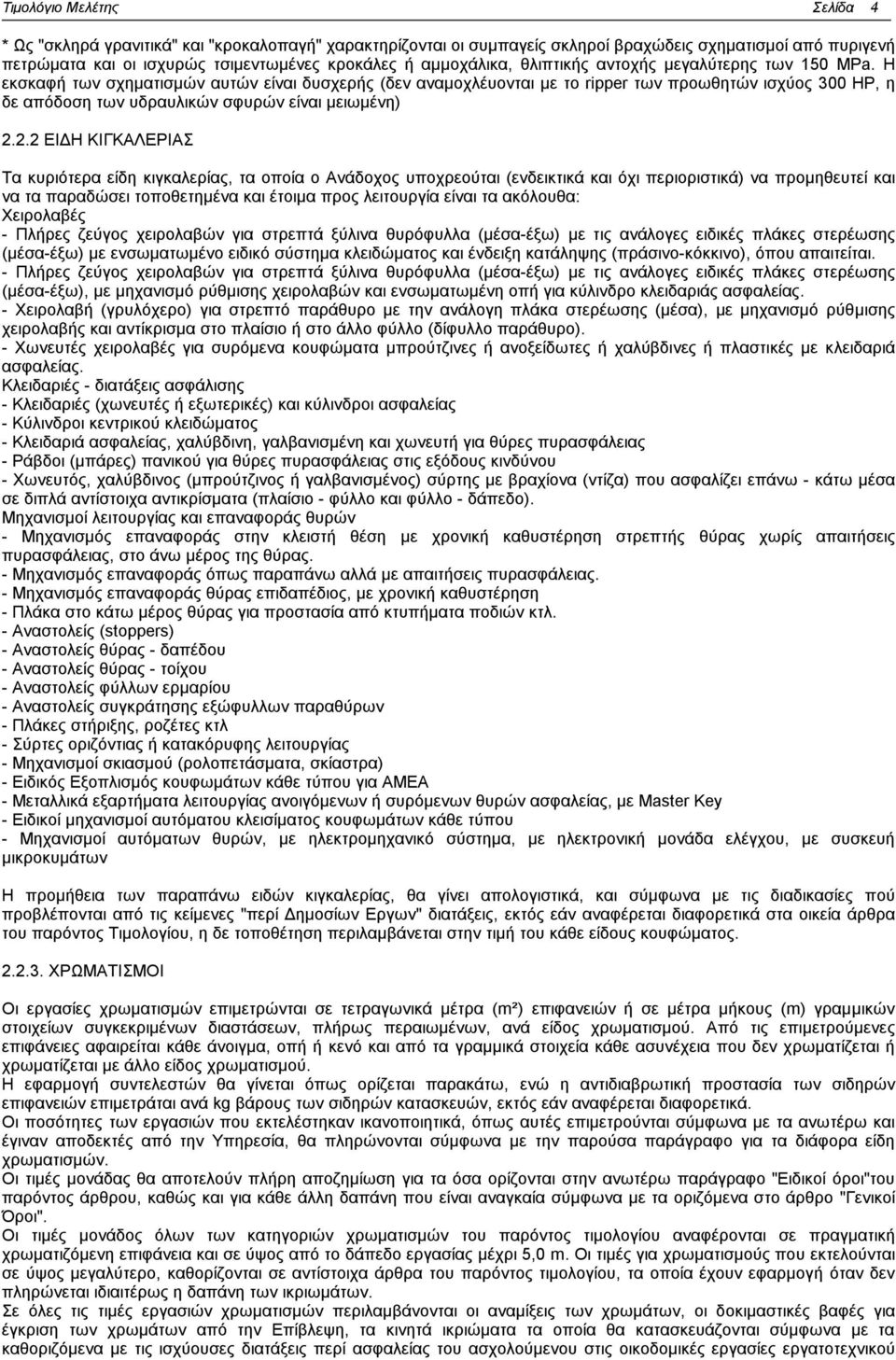 2.2 ΕΙΔΗ ΚΙΓΚΑΛΕΡΙΑΣ Τα κυριότερα είδη κιγκαλερίας, τα οποία ο Ανάδοχος υποχρεούται (ενδεικτικά και όχι περιοριστικά) να προμηθευτεί και να τα παραδώσει τοποθετημένα και έτοιμα προς λειτουργία είναι