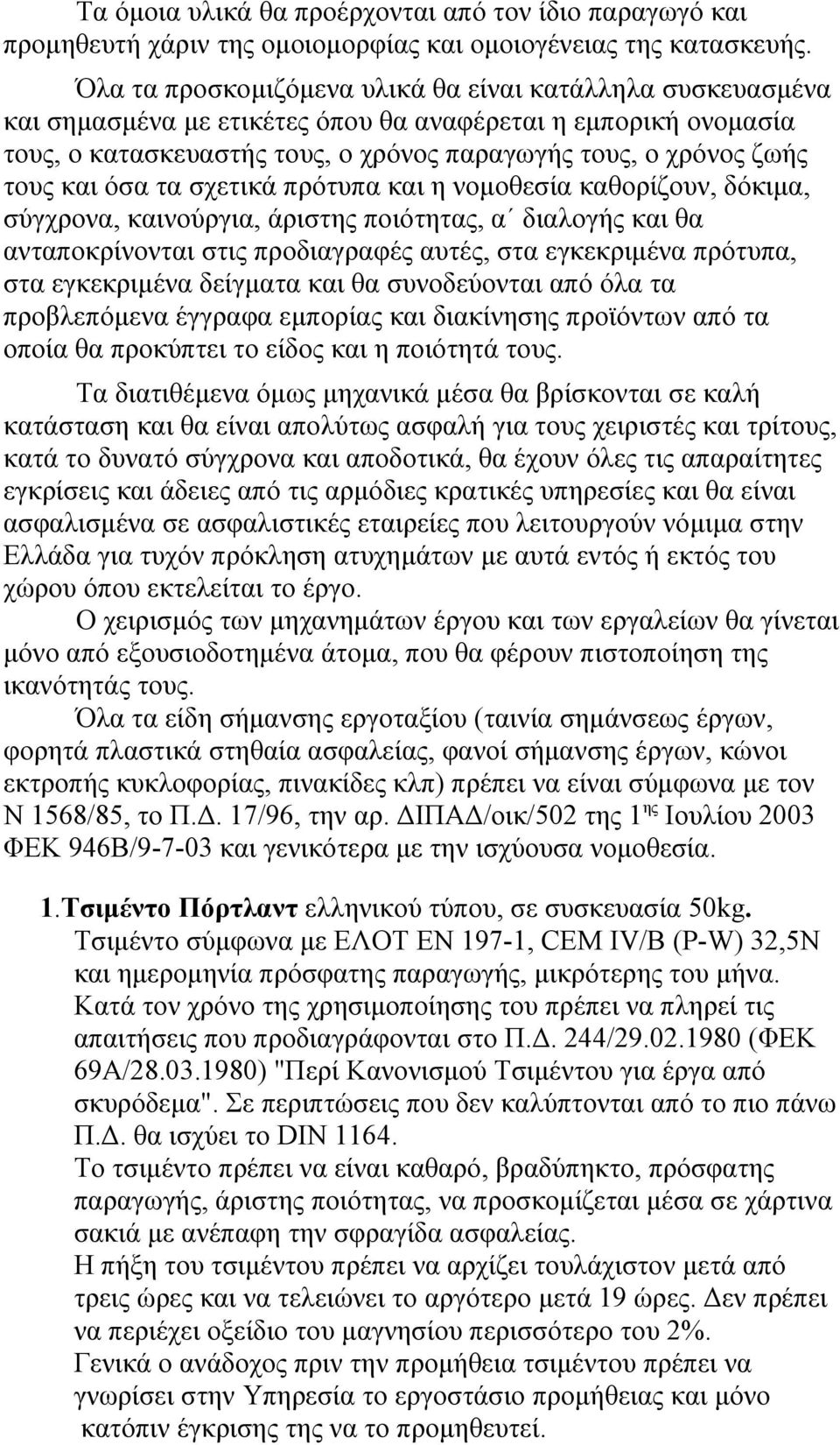 και όσα τα σχετικά πρότυπα και η νομοθεσία καθορίζουν, δόκιμα, σύγχρονα, καινούργια, άριστης ποιότητας, α διαλογής και θα ανταποκρίνονται στις προδιαγραφές αυτές, στα εγκεκριμένα πρότυπα, στα