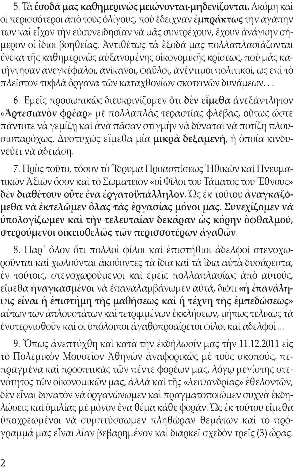 Ἀντιθέτως τὰ ἔξοδά μας πολλαπλασιάζονται ἕνεκα τῆς καθημερινῶς αὐξανομένης οἰκονομικῆς κρίσεως, ποὺ μᾶς κατήντησαν ἀνεγκέφαλοι, ἀνίκανοι, φαῦλοι, ἀνέντιμοι πολιτικοί, ὡς ἐπὶ τὸ πλεῖστον τυφλὰ ὄργανα