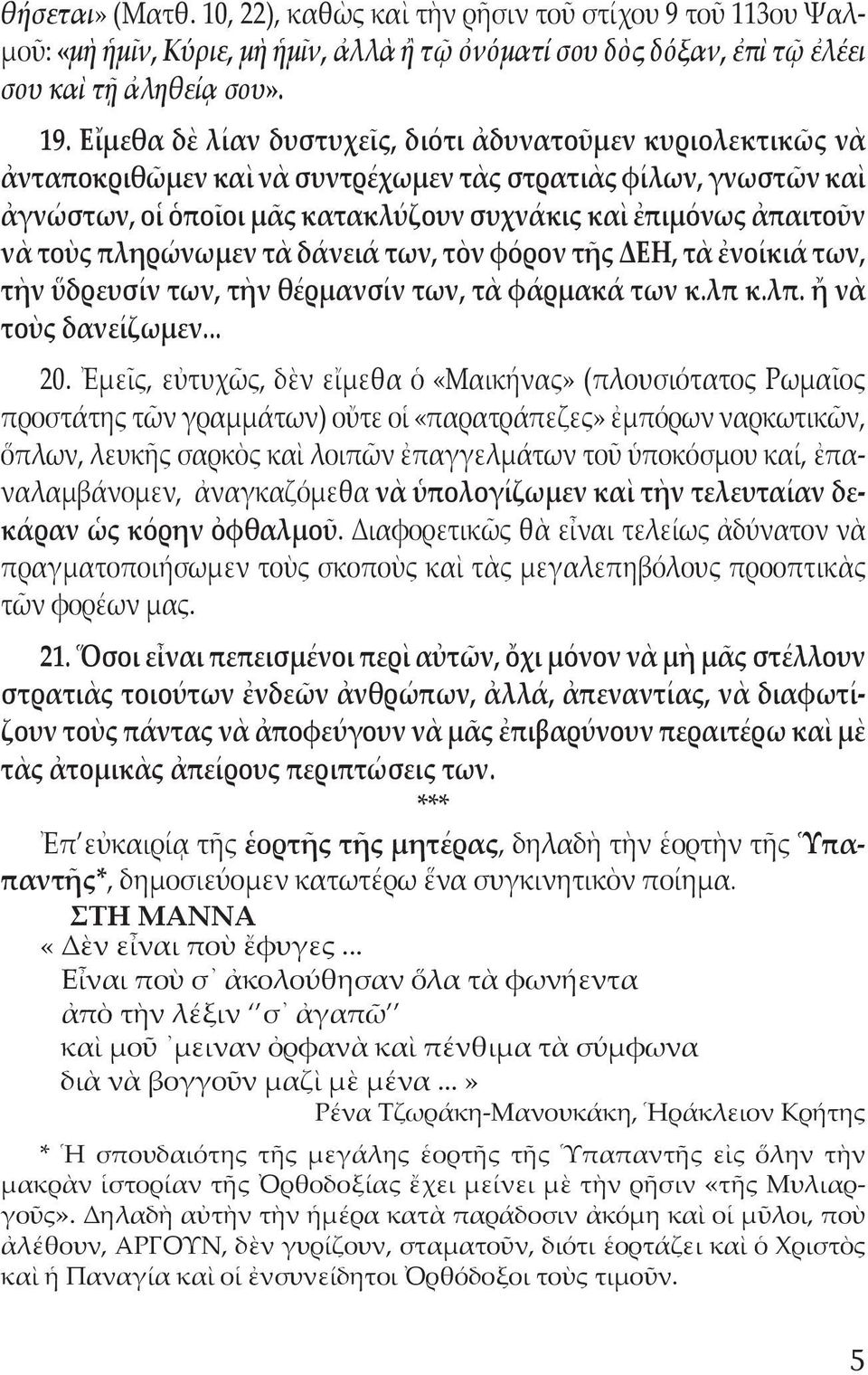 τοὺς πληρώνωμεν τὰ δάνειά των, τὸν φόρον τῆς ΔΕΗ, τὰ ἐνοίκιά των, τὴν ὕδρευσίν των, τὴν θέρμανσίν των, τὰ φάρμακά των κ.λπ κ.λπ. ἤ νὰ τοὺς δανείζωμεν... 20.