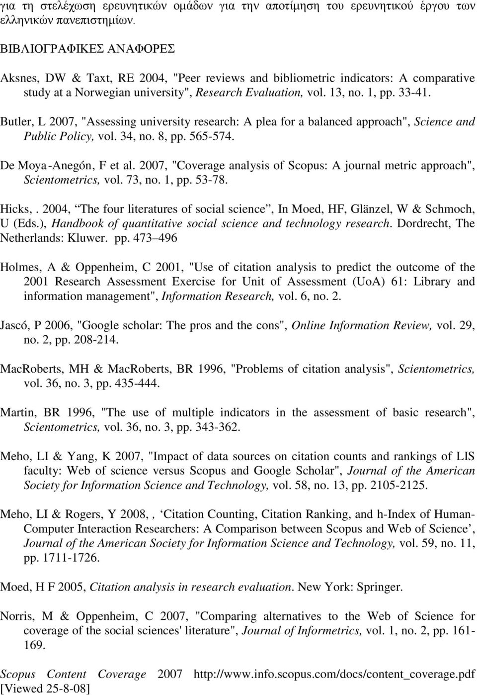 Butler, L 2007, "Assessing university research: A plea for a balanced approach", Science and Public Policy, vol. 34, no. 8, pp. 565-574. De Moya-Anegón, F et al.