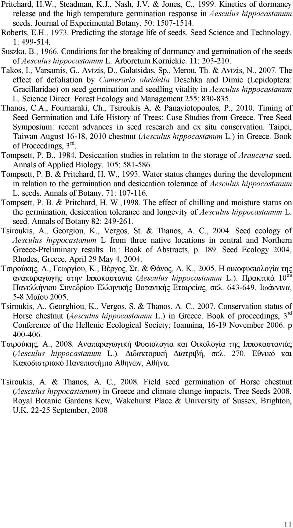 Conditions for the breaking of dormancy and germination of the seeds of Aesculus hippocastanum L. Arboretum Kornickie. 11: 203-210. Takos, I., Varsamis, G., Avtzis, D., Galatsidas, Sp., Merou, Th.