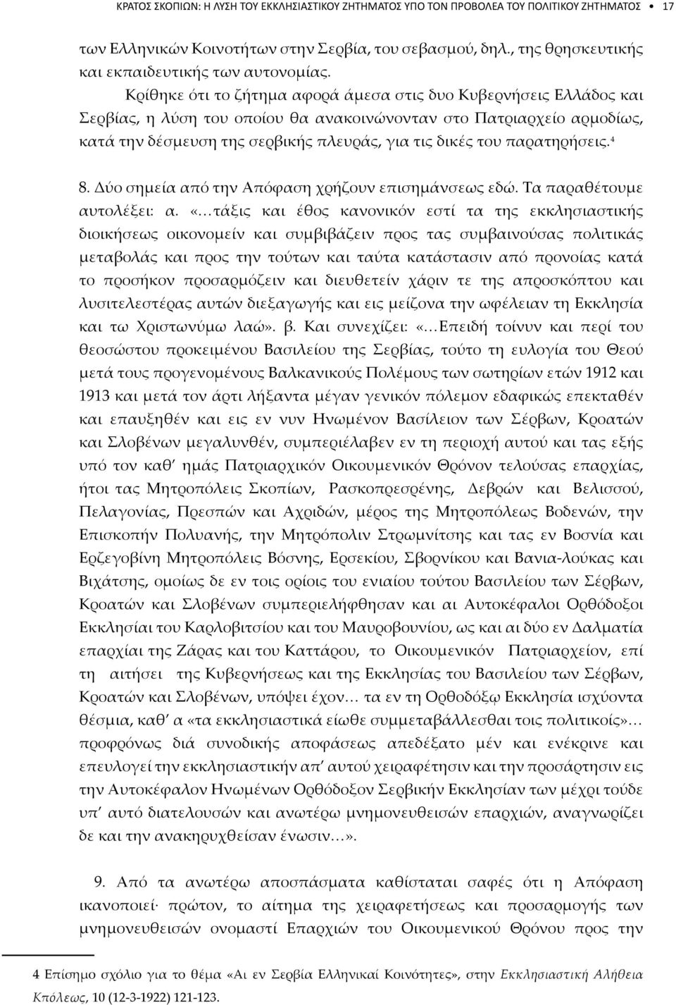 Κρίθηκε ότι το ζήτημα αφορά άμεσα στις δυο Κυβερνήσεις Ελλάδος και Σερβίας, η λύση του οποίου θα ανακοινώνονταν στο Πατριαρχείο αρμοδίως, κατά την δέσμευση της σερβικής πλευράς, για τις δικές του