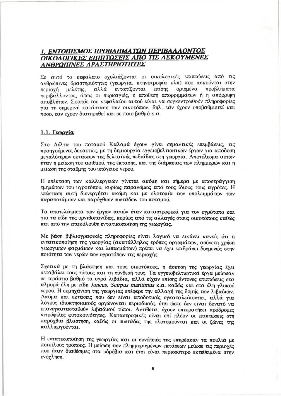 αποβλήτων. Σκοπός του κεφαλαίου αυτού είναι να συγκεντρωθούν πληροφορίες για τη σημερινή κατάσταση των οικοτόπων, δηλ. εάν έχουν υποβαθμιστεί και πόσο, εάν έχουν διατηρηθεί και σε ποιο βαθμό κ.α. 1.