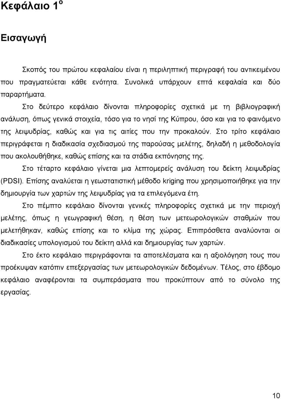 την προκαλούν. Στο τρίτο κεφάλαιο περιγράφεται η διαδικασία σχεδιασμού της παρούσας μελέτης, δηλαδή η μεθοδολογία που ακολουθήθηκε, καθώς επίσης και τα στάδια εκπόνησης της.