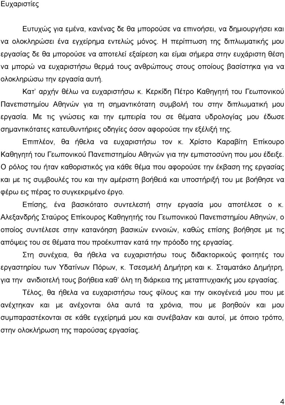 ολοκληρώσω την εργασία αυτή. Κατ αρχήν θέλω να ευχαριστήσω κ. Κερκίδη Πέτρο Καθηγητή του Γεωπονικού Πανεπιστημίου Αθηνών για τη σημαντικότατη συμβολή του στην διπλωματική μου εργασία.