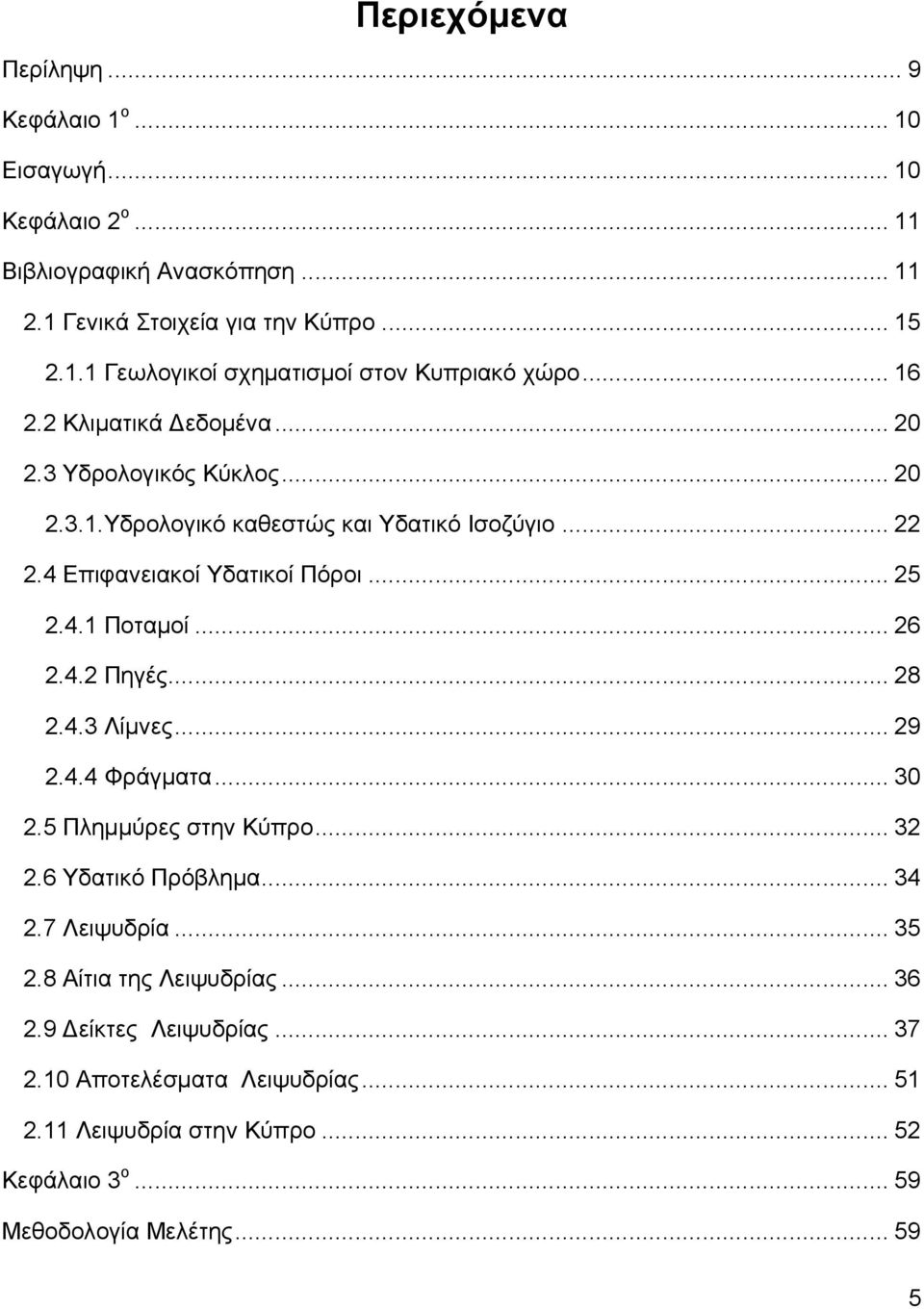 .. 26 2.4.2 Πηγές... 28 2.4.3 Λίμνες... 29 2.4.4 Φράγματα... 30 2.5 Πλημμύρες στην Κύπρο... 32 2.6 Υδατικό Πρόβλημα... 34 2.7 Λειψυδρία... 35 2.8 Αίτια της Λειψυδρίας.