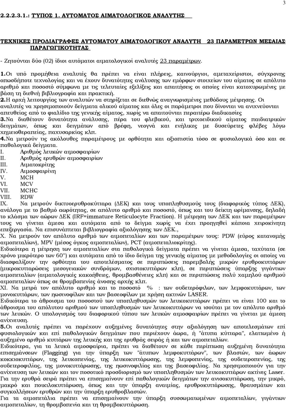 1.Οι υπό προμήθεια αναλυτές θα πρέπει να είναι πλήρεις, καινούργιοι, αμεταχείριστοι, σύγχρονης οπωσδήποτε τεχνολογίας και να έχουν δυνατότητες ανάλυσης των εμόρφων στοιχείων του αίματος σε απόλυτο