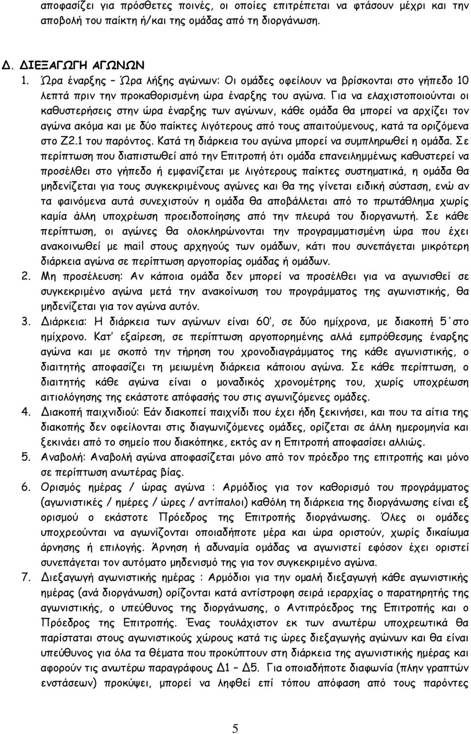 Για να ελαχιστοποιούνται οι καθυστερήσεις στην ώρα έναρξης των αγώνων, κάθε ομάδα θα μπορεί να αρχίζει τον αγώνα ακόμα και με δύο παίκτες λιγότερους από τους απαιτούμενους, κατά τα οριζόμενα στο Ζ2.