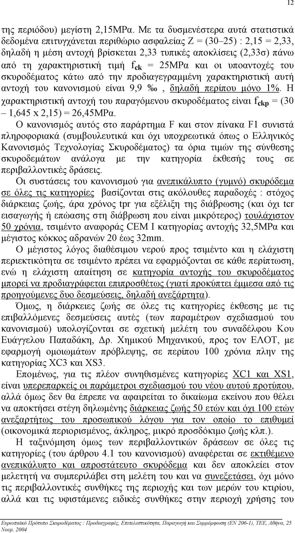 f ck = 25ΜPα και οι υποαντοχές του σκυροδέµατος κάτω από την προδιαγεγραµµένη χαρακτηριστική αυτή αντοχή του κανονισµού είναι 9,9, δηλαδή περίπου µόνο 1%.