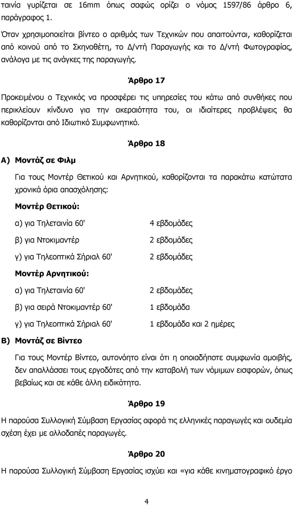 Άρθρο 17 Προκειµένου ο Τεχνικός να προσφέρει τις υπηρεσίες του κάτω από συνθήκες που περικλείουν κίνδυνο για την ακεραιότητα του, οι ιδιαίτερες προβλέψεις θα καθορίζονται από Ιδιωτικό Συµφωνητικό.