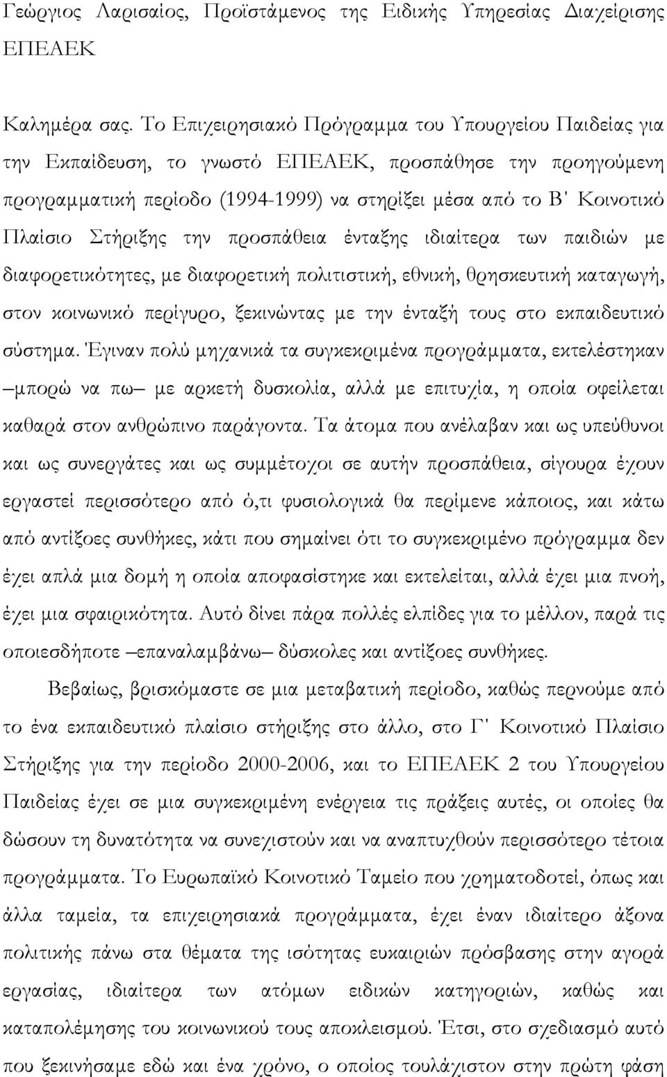 Στήριξης την προσπάθεια ένταξης ιδιαίτερα των παιδιών µε διαφορετικότητες, µε διαφορετική πολιτιστική, εθνική, θρησκευτική καταγωγή, στον κοινωνικό περίγυρο, ξεκινώντας µε την ένταξή τους στο