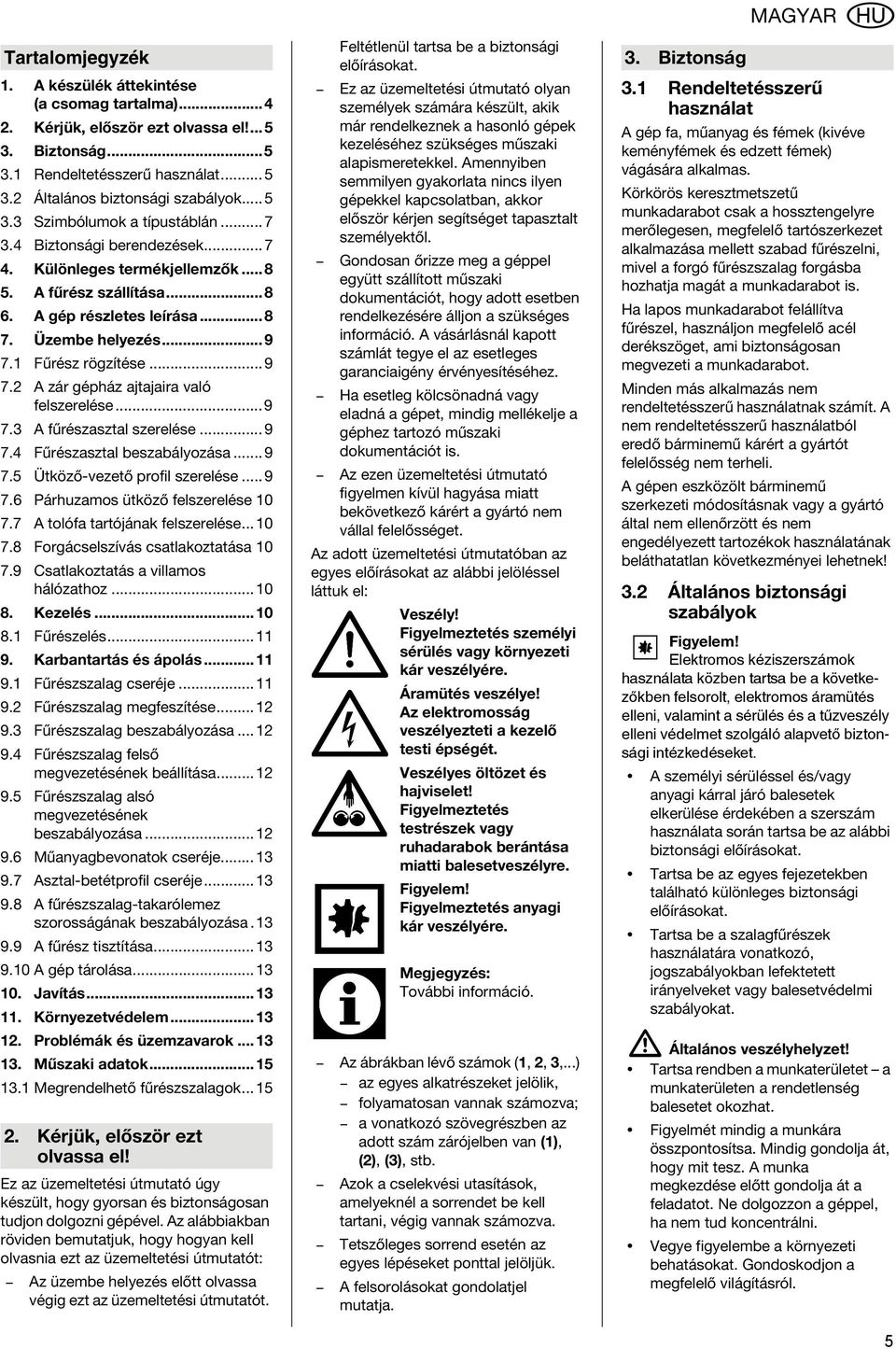 ..9 7.3 A fűrészasztal szerelése...9 7.4 Fűrészasztal beszabályozása... 9 7.5 Ütköző-vezető profil szerelése... 9 7.6 Párhuzamos ütköző felszerelése 10 7.7 A tolófa tartójának felszerelése... 10 7.8 Forgácselszívás csatlakoztatása 10 7.