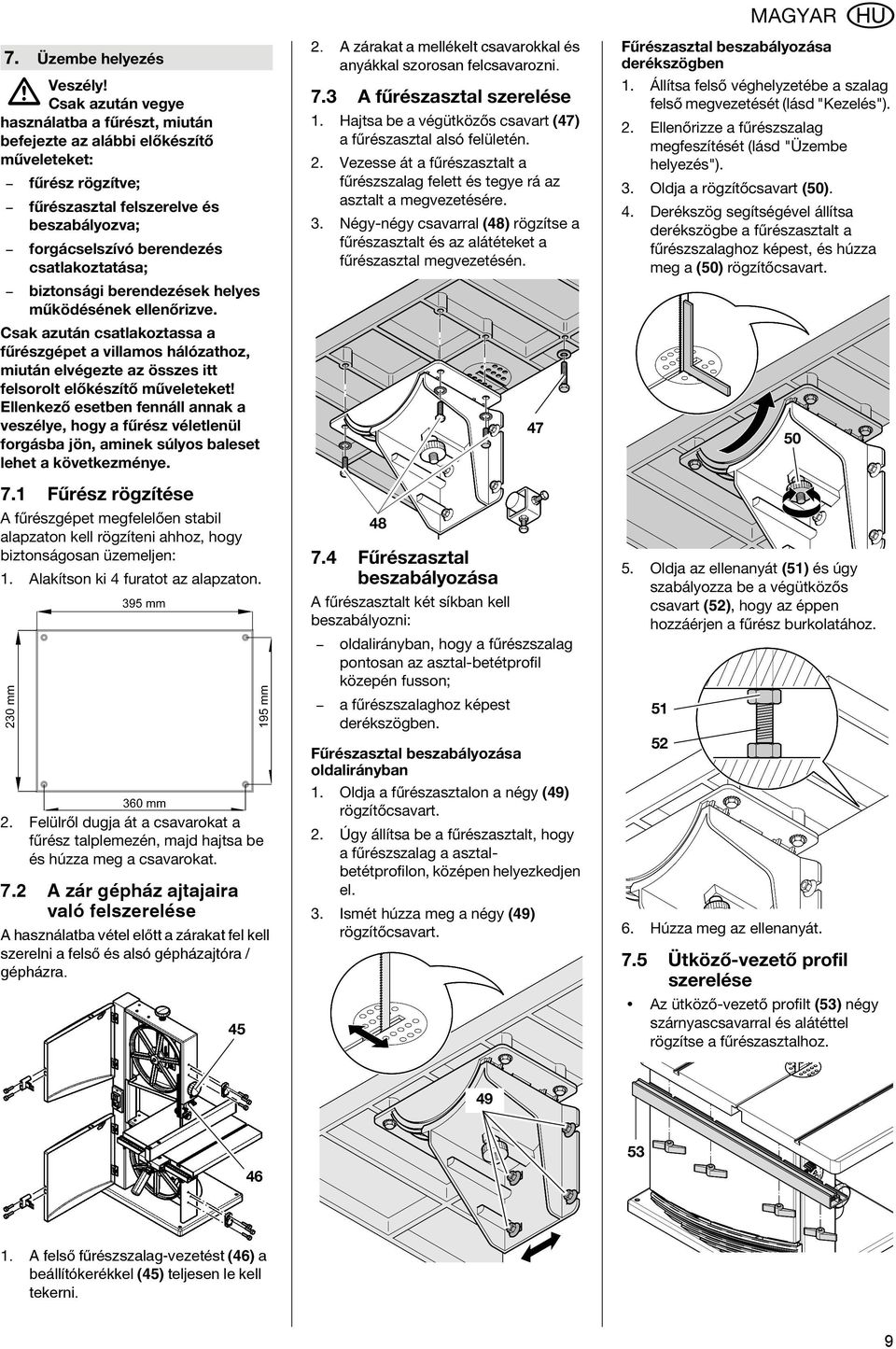 biztonsági berendezések helyes működésének ellenőrizve. Csak azután csatlakoztassa a fűrészgépet a villamos hálózathoz, miután elvégezte az összes itt felsorolt előkészítő műveleteket!