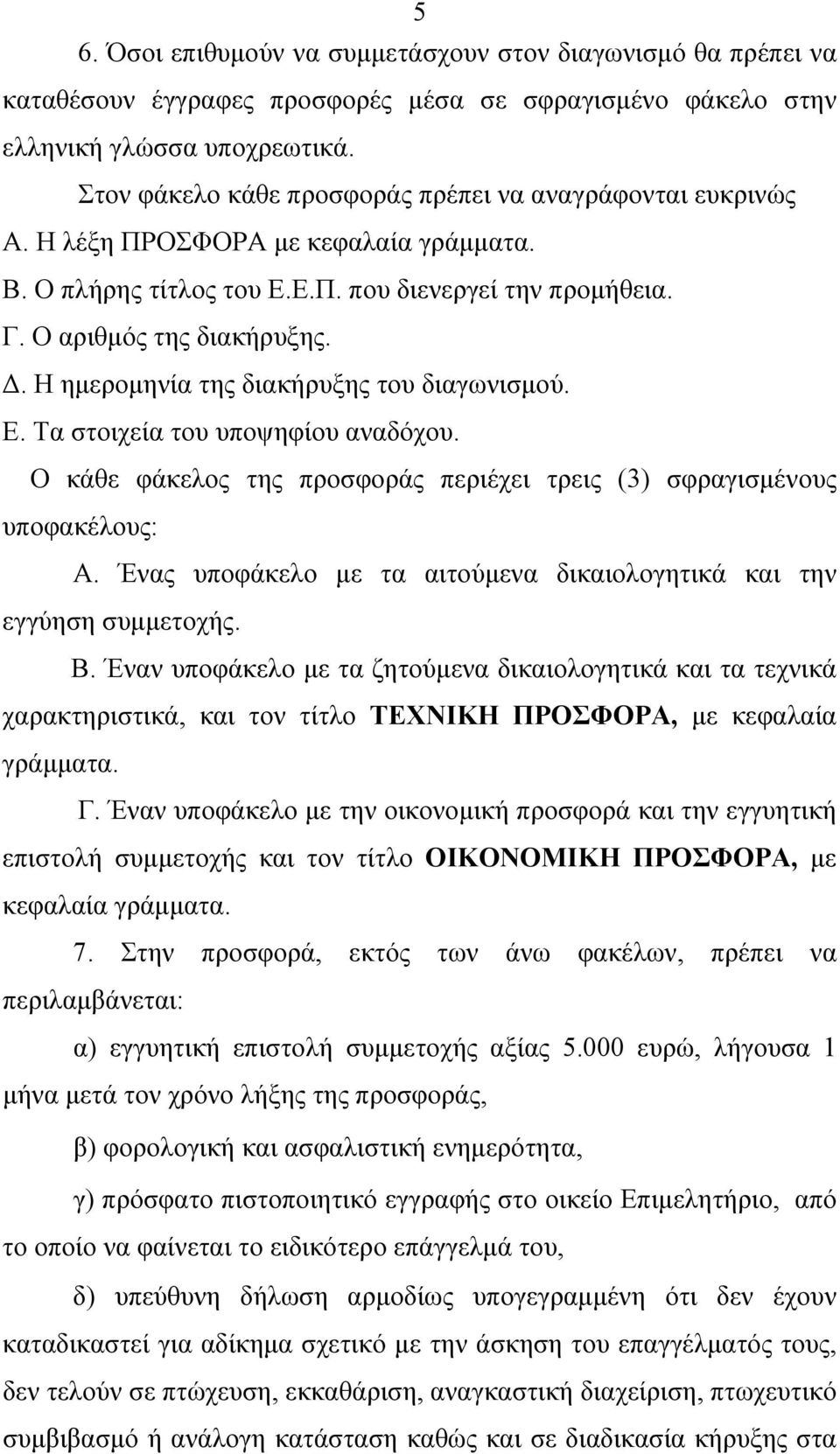 Η ημερομηνία της διακήρυξης του διαγωνισμού. Ε. Τα στοιχεία του υποψηφίου αναδόχου. Ο κάθε φάκελος της προσφοράς περιέχει τρεις (3) σφραγισμένους υποφακέλους: Α.