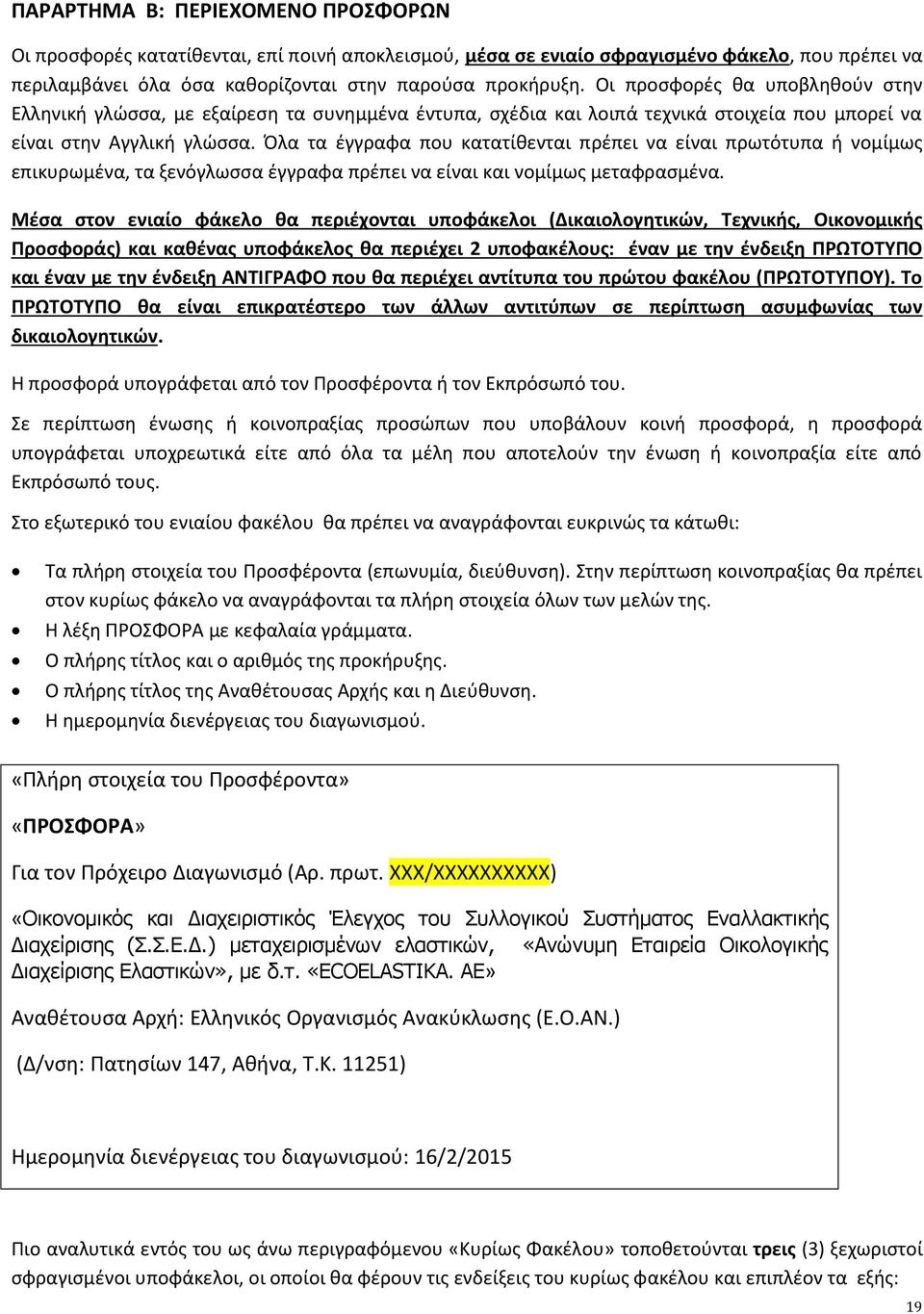 Όλα τα έγγραφα που κατατίθενται πρέπει να είναι πρωτότυπα ή νομίμως επικυρωμένα, τα ξενόγλωσσα έγγραφα πρέπει να είναι και νομίμως μεταφρασμένα.