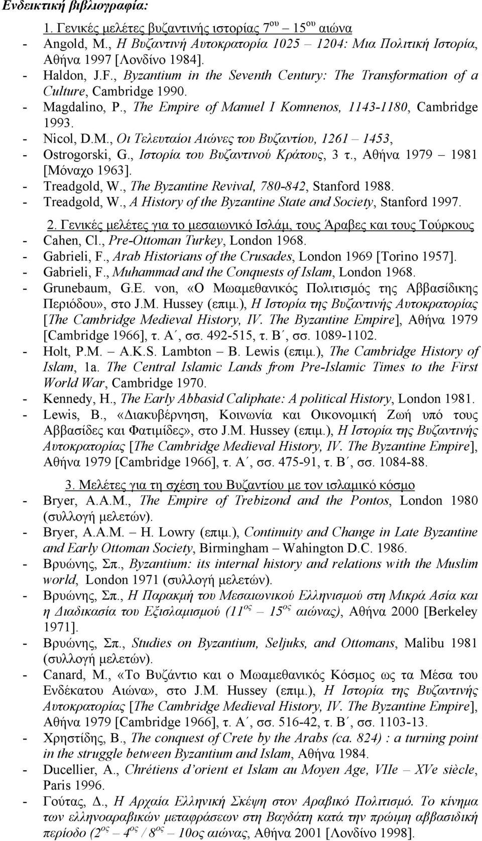 , Ιστορία του Βυζαντινού Κράτους, 3 τ., Αθήνα 1979 1981 [Μόναχο 1963]. - Treadgold, W., The Byzantine Revival, 780-842, Stanford 1988. - Treadgold, W., A History of the Byzantine State and Society, Stanford 1997.