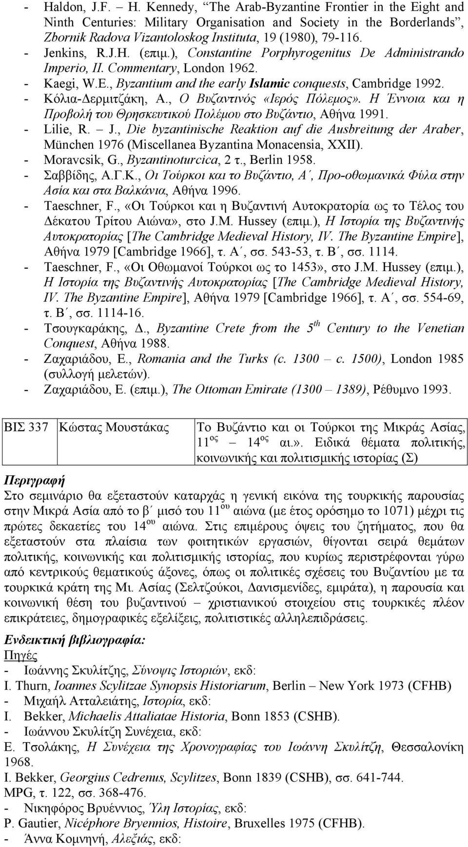 - Κόλια- ερµιτζάκη, Α., Ο Βυζαντινός «Ιερός Πόλεµος». Η Έννοια και η Προβολή του Θρησκευτικού Πολέµου στο Βυζάντιο, Αθήνα 1991. - Lilie, R. J.