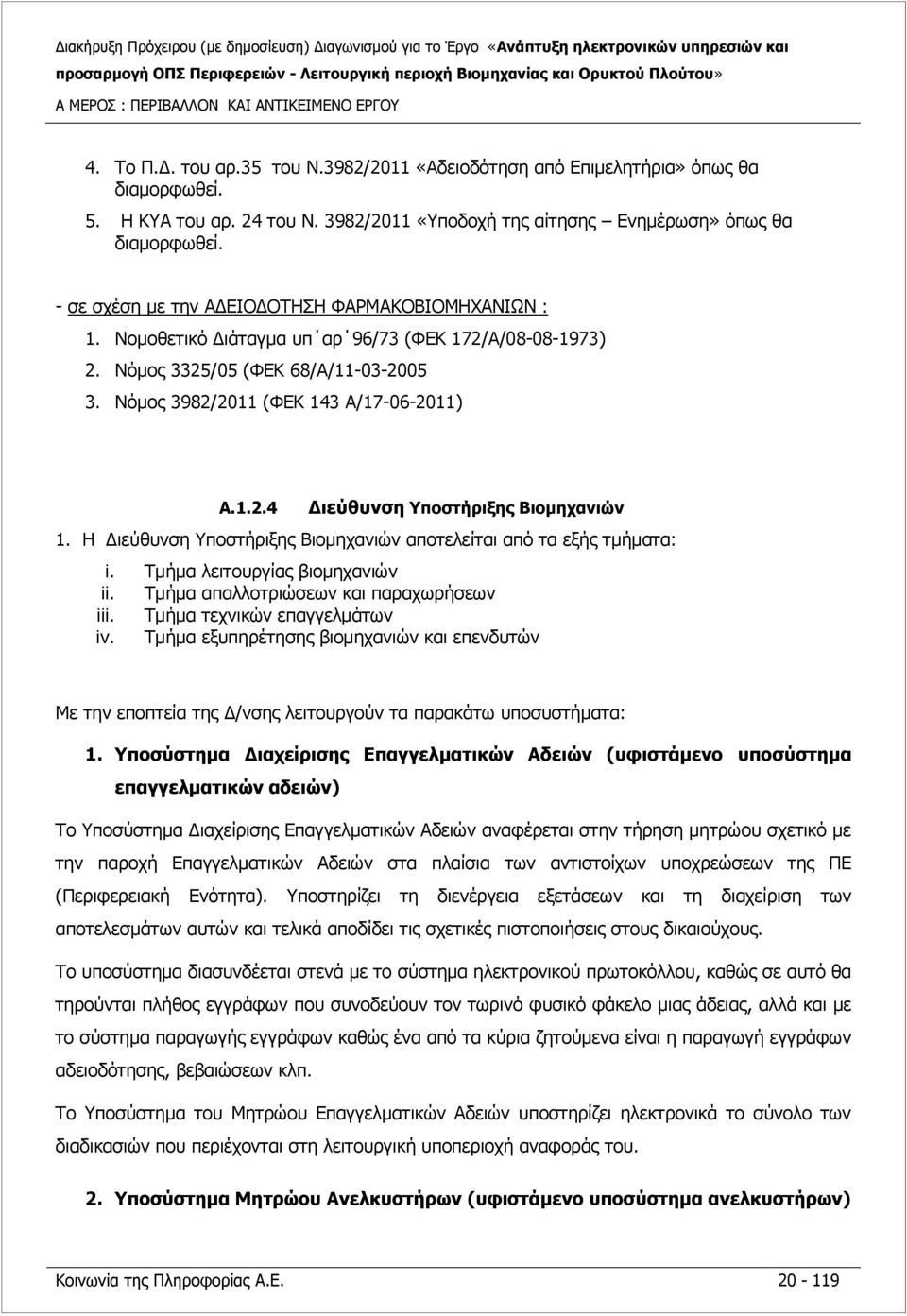 Νόμος 3325/05 (ΦΕΚ 68/Α/11-03-2005 3. Νόμος 3982/2011 (ΦΕΚ 143 Α/17-06-2011) A.1.2.4 Διεύθυνση Υποστήριξης Βιομηχανιών 1. Η Διεύθυνση Υποστήριξης Βιομηχανιών αποτελείται από τα εξής τμήματα: i.