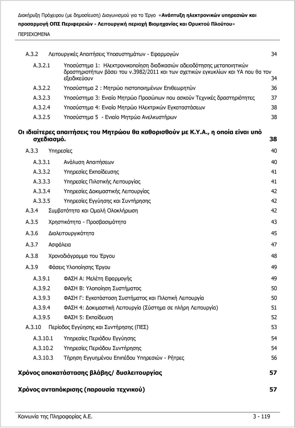 3.2.4 Υποσύστημα 4: Ενιαίο Μητρώο Ηλεκτρικών Εγκαταστάσεων 38 A.3.2.5 Υποσύστημα 5 - Ενιαίο Μητρώο Ανελκυστήρων 38 Οι ιδιαίτερες απαιτήσεις του Μητρώου θα καθορισθούν με Κ.Υ.Α., η οποία είναι υπό σχεδιασμό.