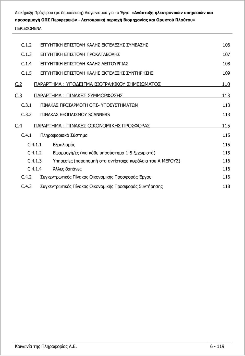 4 ΠΑΡΑΡΤΗΜΑ : ΠΙΝΑΚΕΣ ΟΙΚΟΝΟΜΙΚΗΣ ΠΡΟΣΦΟΡΑΣ 115 C.4.1 Πληροφοριακό Σύστημα 115 C.4.1.1 Εξοπλισμός 115 C.4.1.2 Εφαρμογή/ές (για κάθε υποσύστημα 1-5 ξεχωριστά) 115 C.4.1.3 Υπηρεσίες (παραπομπή στα αντίστοιχα κεφάλαια του Α ΜΕΡΟΥΣ) 116 C.