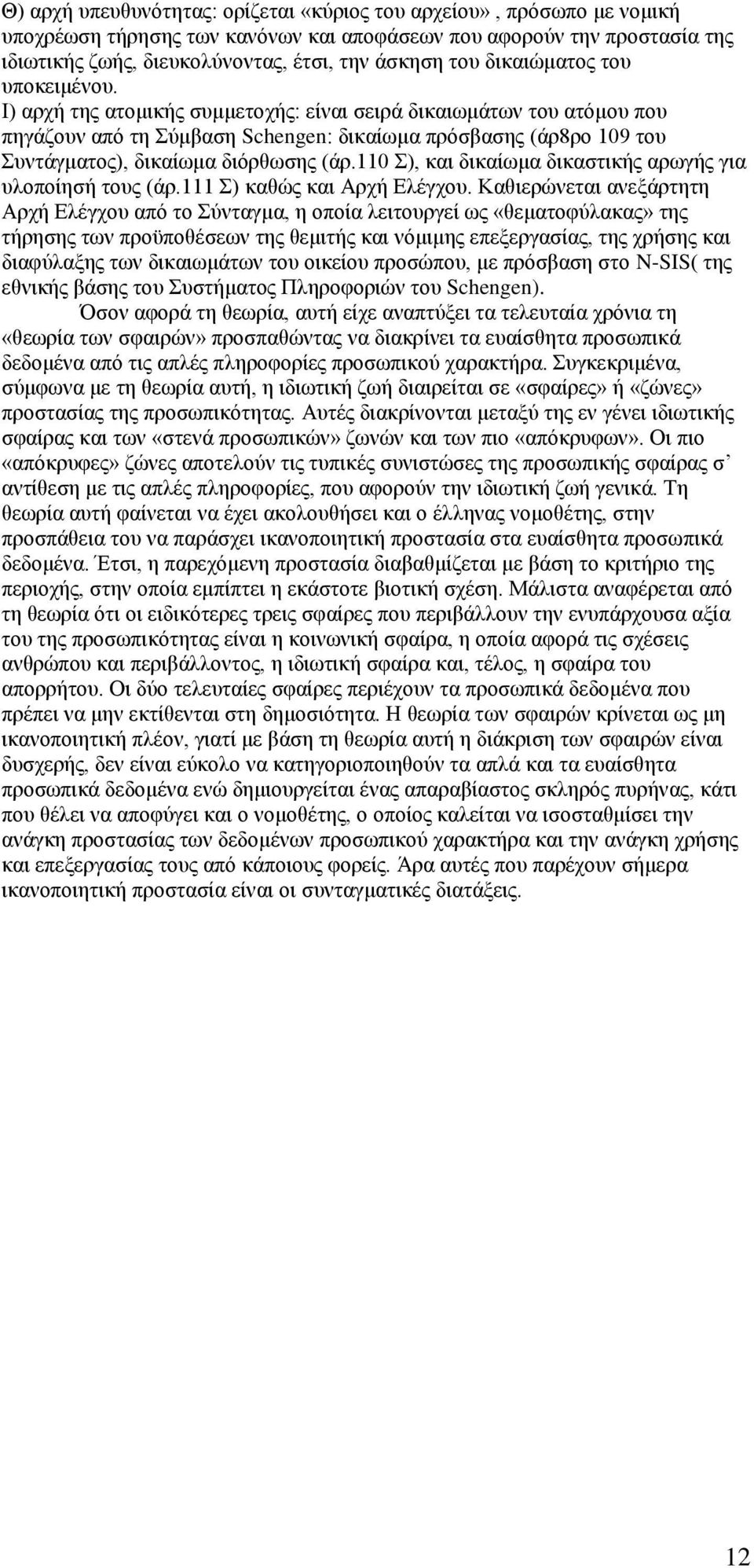 Ι) αρχή της ατομικής συμμετοχής: είναι σειρά δικαιωμάτων του ατόμου που πηγάζουν από τη Σύμβαση Schengen: δικαίωμα πρόσβασης (άρ8ρο 109 του Συντάγματος), δικαίωμα διόρθωσης (άρ.