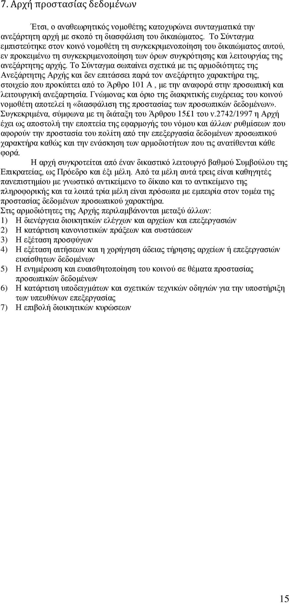 Το Σύνταγμα σωπαίνει σχετικά με τις αρμοδιότητες της Ανεξάρτητης Αρχής και δεν επιτάσσει παρά τον ανεξάρτητο χαρακτήρα της, στοιχείο που προκύπτει από το Άρθρο 101 Α, με την αναφορά στην προσωπική