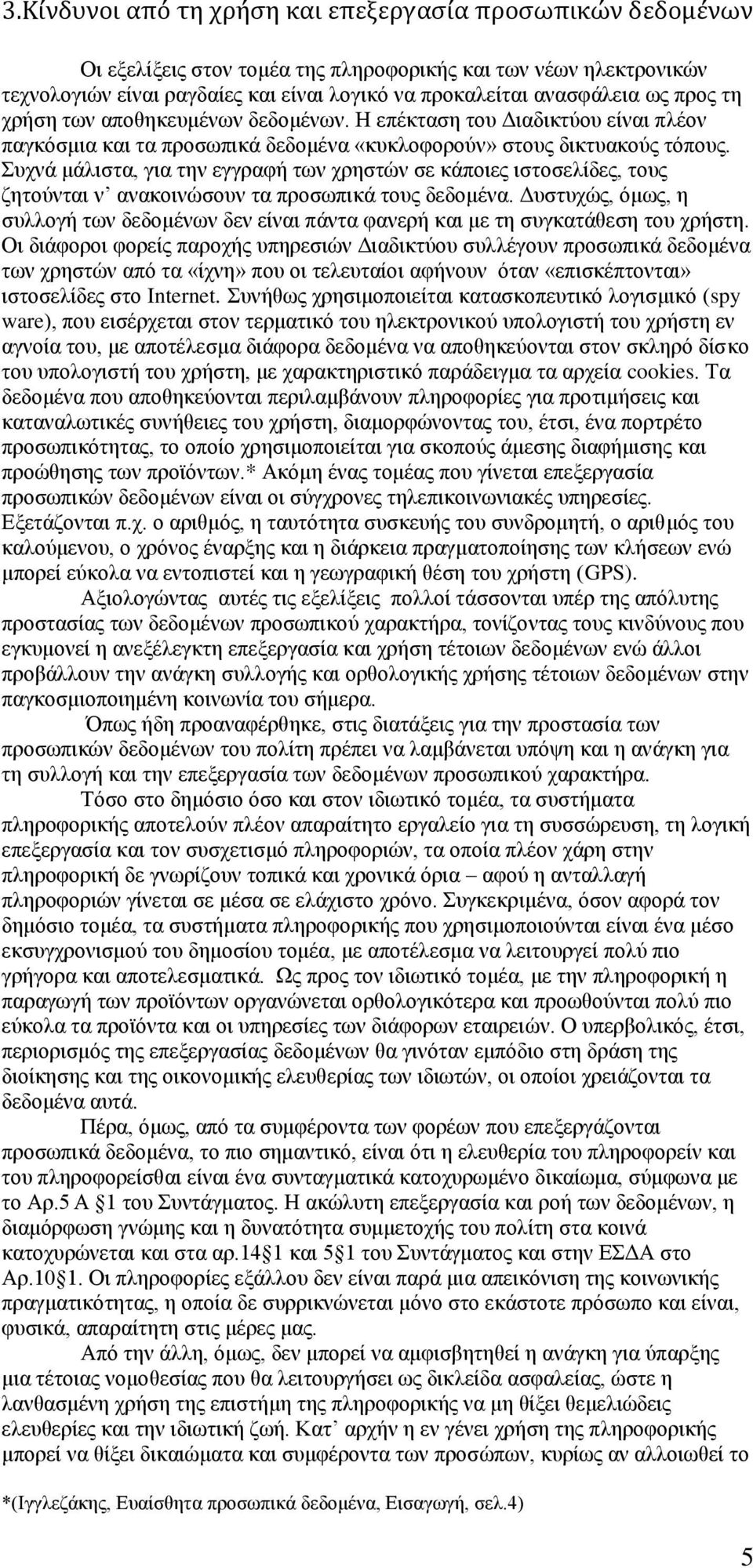 Συχνά μάλιστα, για την εγγραφή των χρηστών σε κάποιες ιστοσελίδες, τους ζητούνται ν ανακοινώσουν τα προσωπικά τους δεδομένα.